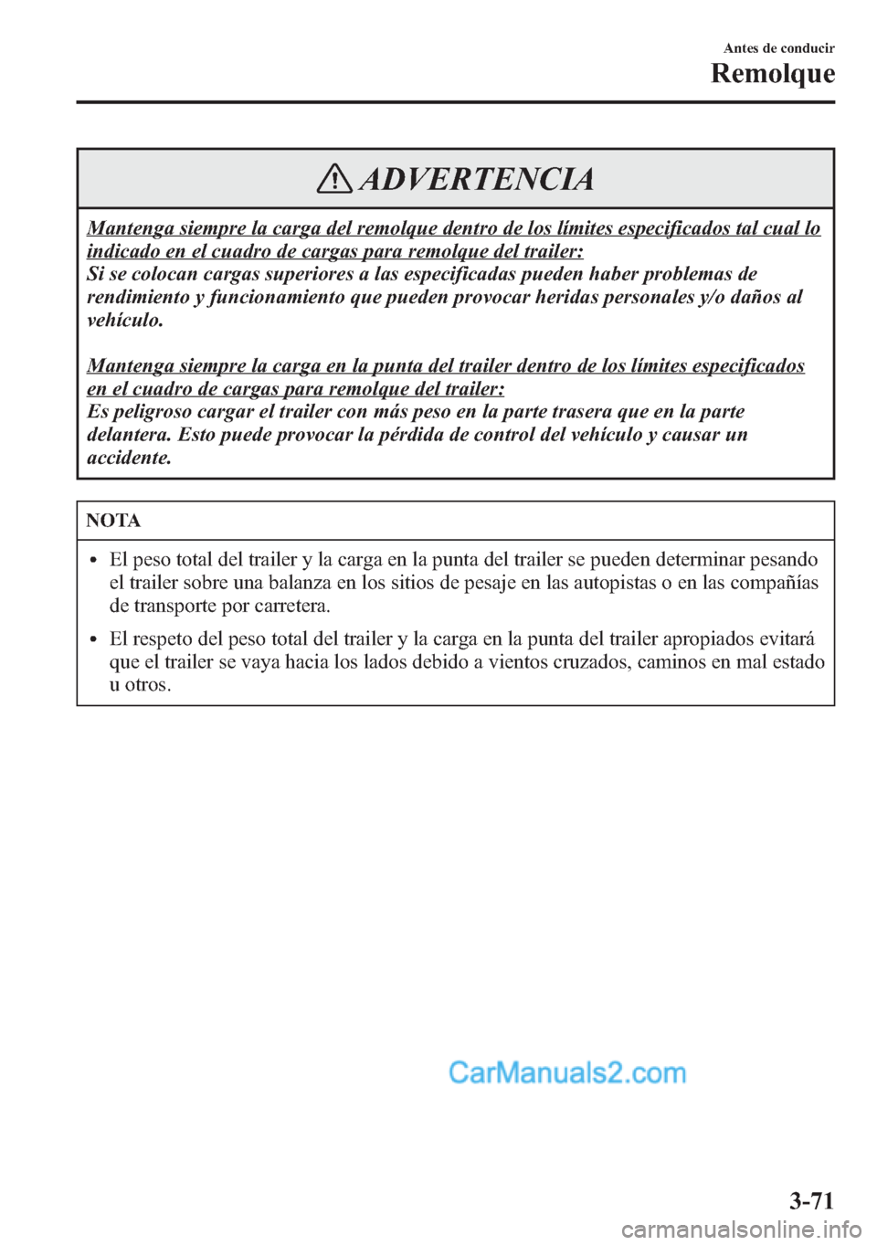 MAZDA MODEL CX-5 2015  Manual del propietario (in Spanish)  ADVERTENCIA
Mantenga siempre la carga del remolque dentro de los límites especificados tal cual lo
indicado en el cuadro de cargas para remolque del trailer:
Si se colocan cargas superiores a las esp