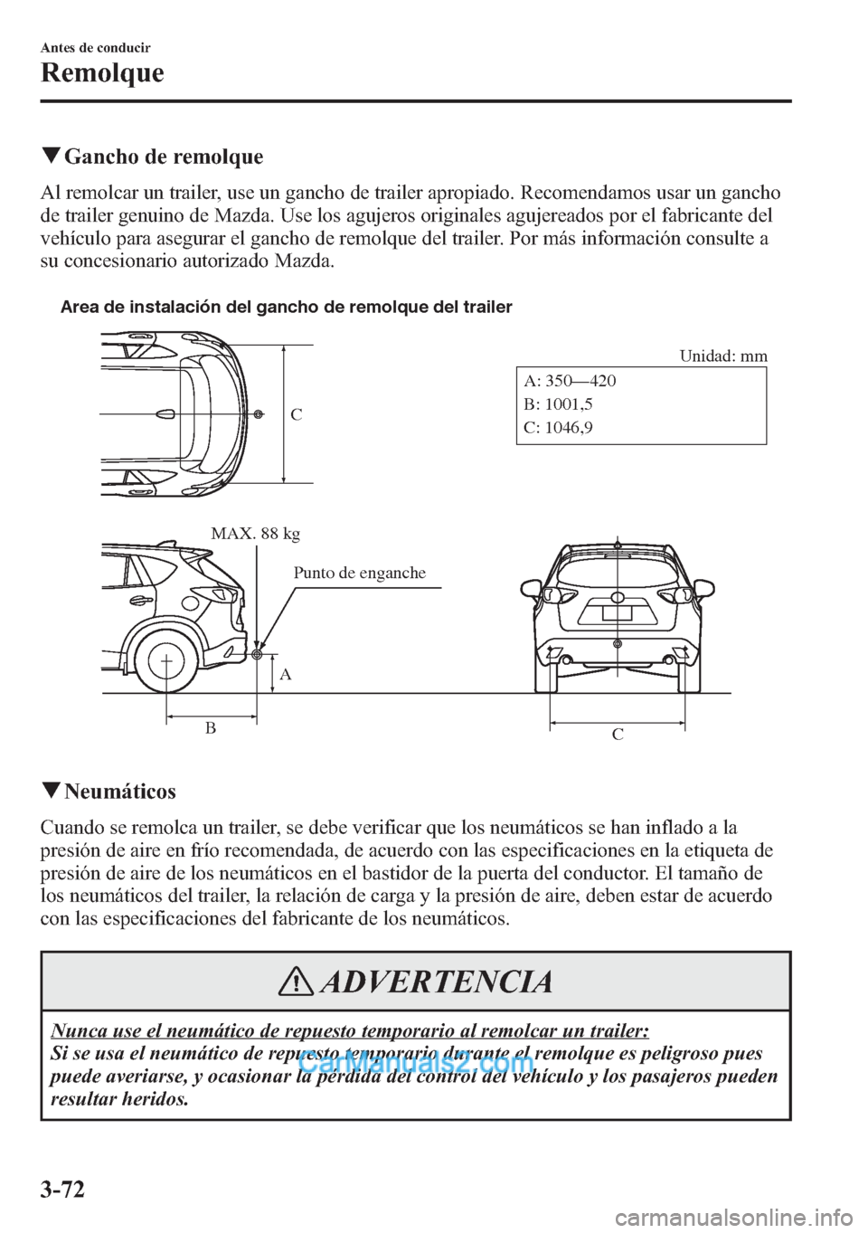 MAZDA MODEL CX-5 2015  Manual del propietario (in Spanish)  qGancho de remolque
Al remolcar un trailer, use un gancho de trailer apropiado. Recomendamos usar un gancho
de trailer genuino de Mazda. Use los agujeros originales agujereados por el fabricante del
v