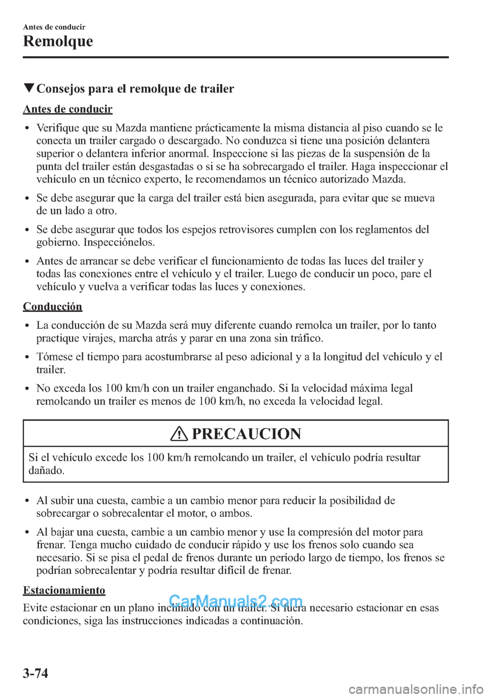 MAZDA MODEL CX-5 2015  Manual del propietario (in Spanish)  qConsejos para el remolque de trailer
Antes de conducir
lVerifique que su Mazda mantiene prácticamente la misma distancia al piso cuando se le
conecta un trailer cargado o descargado. No conduzca si 