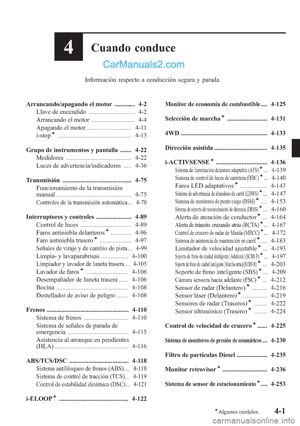 MAZDA MODEL CX-5 2015  Manual del propietario (in Spanish)  4Cuando conduce
Información respecto a conducción segura y parada.
Arrancando/apagando el motor ............. 4-2
Llave de encendido ............................. 4-2
Arrancando el motor ...........