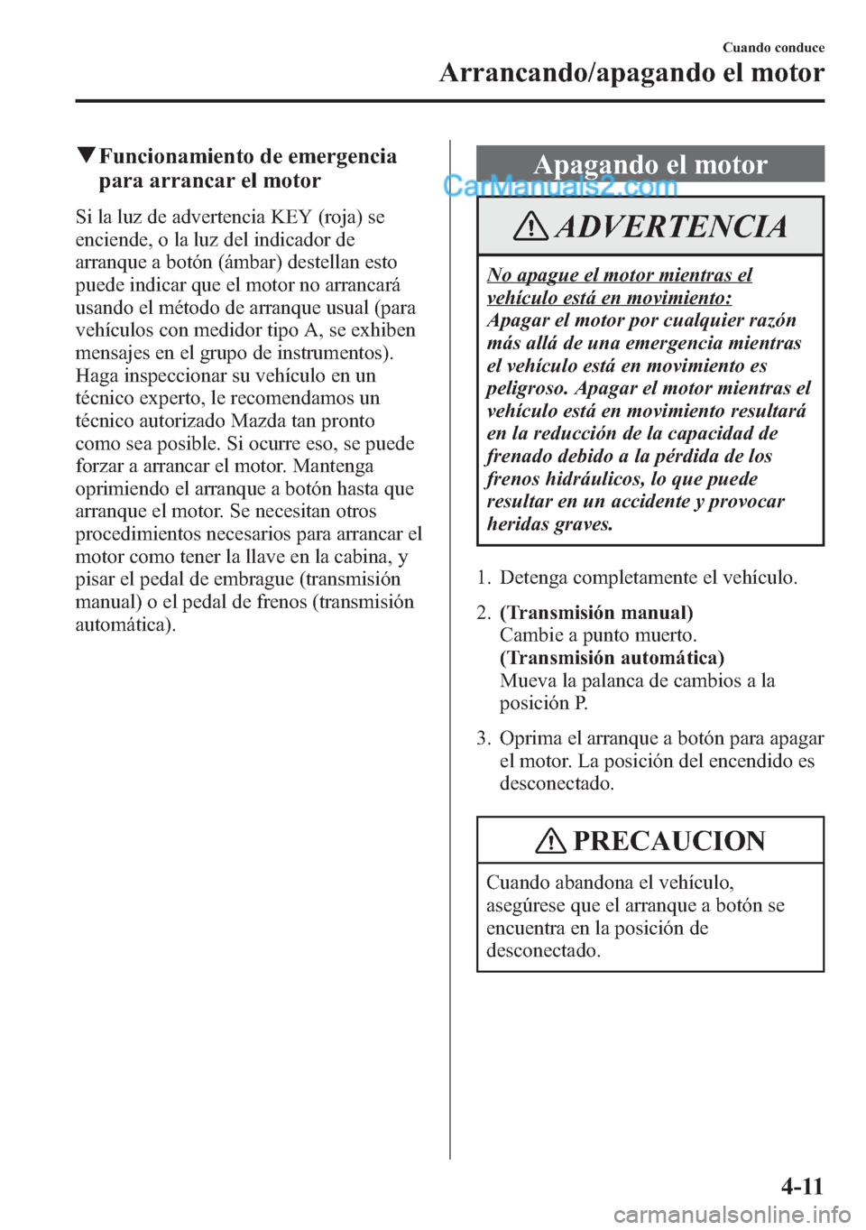 MAZDA MODEL CX-5 2015  Manual del propietario (in Spanish)  qFuncionamiento de emergencia
para arrancar el motor
Si la luz de advertencia KEY (roja) se
enciende, o la luz del indicador de
arranque a botón (ámbar) destellan esto
puede indicar que el motor no 
