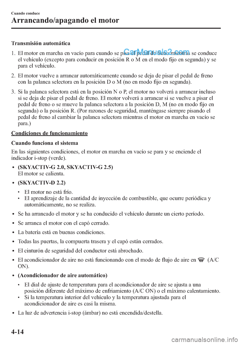 MAZDA MODEL CX-5 2015  Manual del propietario (in Spanish)  Transmisión automática
1. El motor en marcha en vacío para cuando se pisa el pedal de freno mientras se conduce
el vehículo (excepto para conducir en posición R o M en el modo fijo en segunda) y 
