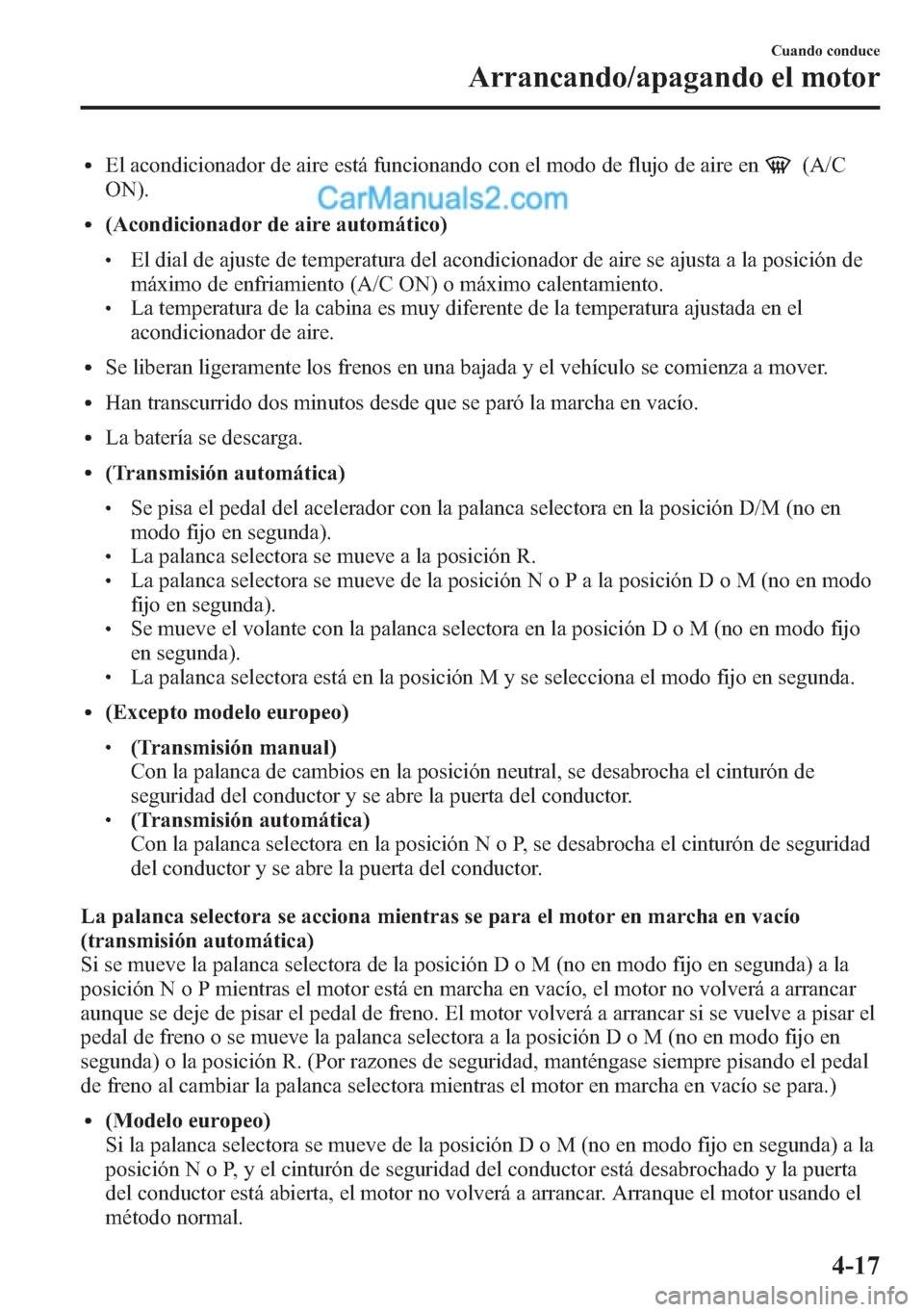 MAZDA MODEL CX-5 2015  Manual del propietario (in Spanish)  lEl acondicionador de aire está funcionando con el modo de flujo de aire en(A/C
ON).
l(Acondicionador de aire automático)
lEl dial de ajuste de temperatura del acondicionador de aire se ajusta a la 
