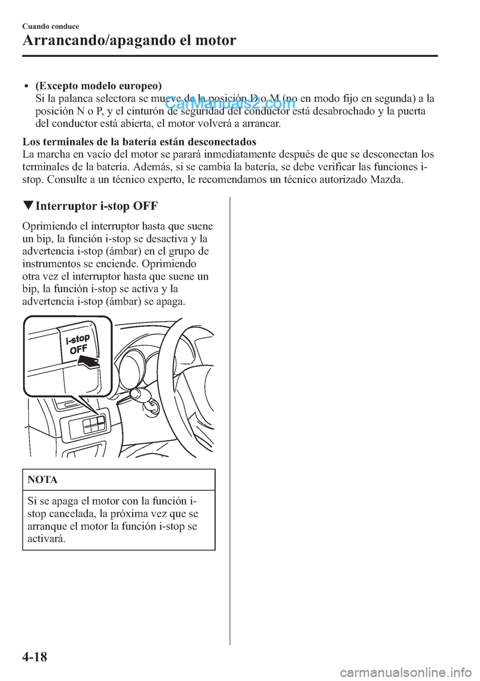 MAZDA MODEL CX-5 2015  Manual del propietario (in Spanish)  l(Excepto modelo europeo)
Si la palanca selectora se mueve de la posición D o M (no en modo fijo en segunda) a la
posición N o P, y el cinturón de seguridad del conductor está desabrochado y la pu
