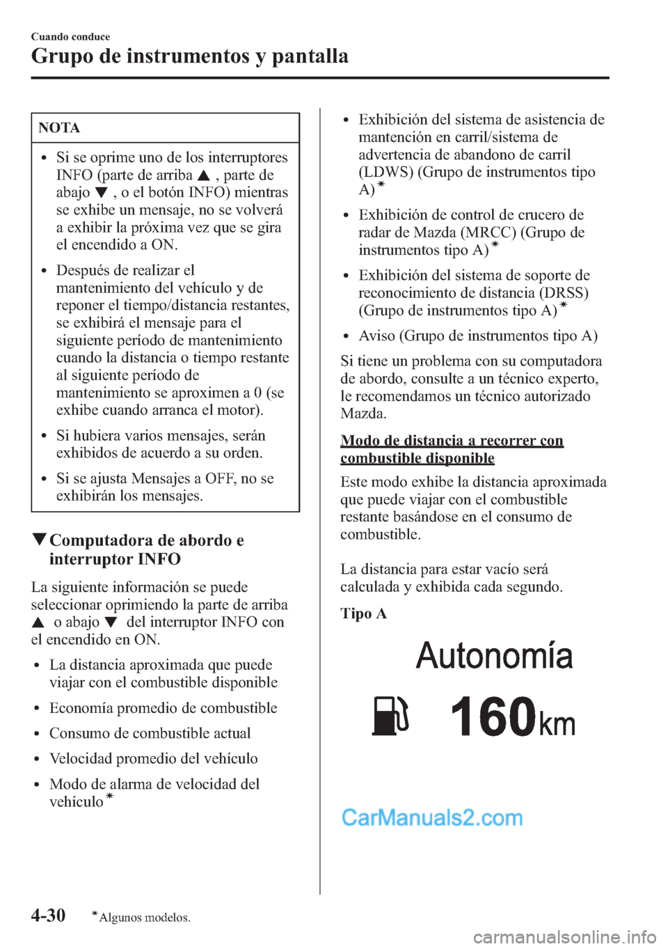 MAZDA MODEL CX-5 2015  Manual del propietario (in Spanish)  NOTA
lSi se oprime uno de los interruptores
INFO (parte de arriba
, parte de
abajo
, o el botón INFO) mientras
se exhibe un mensaje, no se volverá
a exhibir la próxima vez que se gira
el encendido 