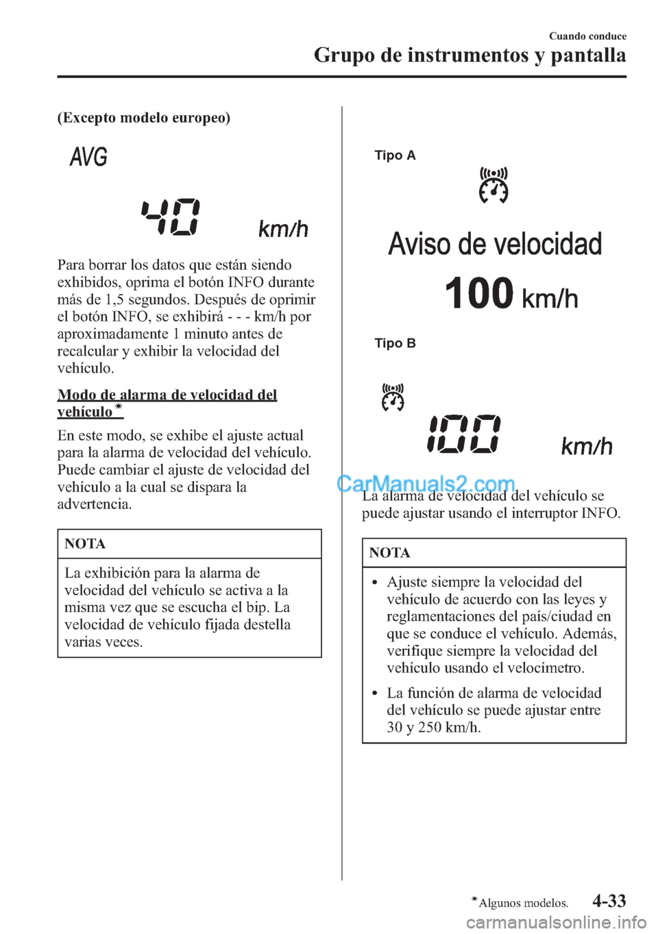 MAZDA MODEL CX-5 2015  Manual del propietario (in Spanish)  (Excepto modelo europeo)
Para borrar los datos que están siendo
exhibidos, oprima el botón INFO durante
más de 1,5 segundos. Después de oprimir
el botón INFO, se exhibirá - - - km/h por
aproxima