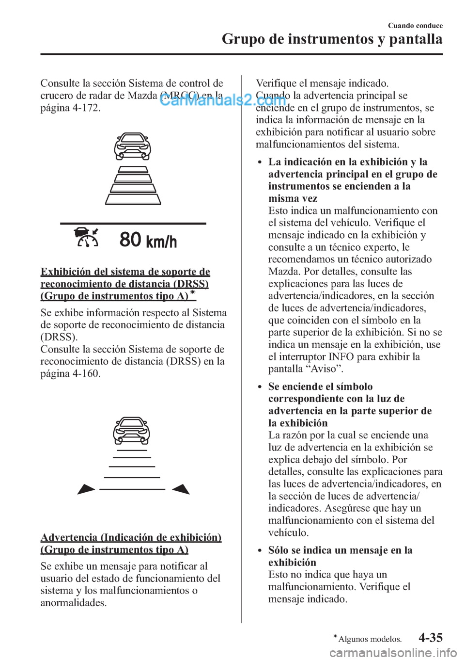 MAZDA MODEL CX-5 2015  Manual del propietario (in Spanish)  Consulte la sección Sistema de control de
crucero de radar de Mazda (MRCC) en la
página 4-172.
Exhibición del sistema de soporte de
reconocimiento de distancia (DRSS)
(Grupo de instrumentos tipo A)