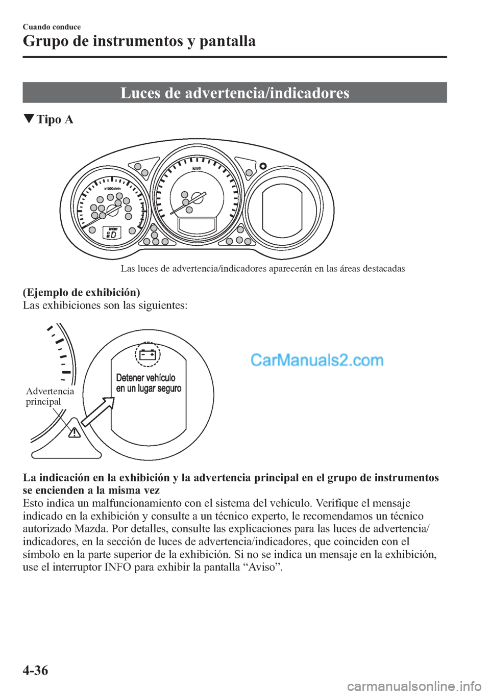 MAZDA MODEL CX-5 2015  Manual del propietario (in Spanish)  Luces de advertencia/indicadores
qTipo A
Las luces de advertencia/indicadores aparecerán en las áreas destacadas
(Ejemplo de exhibición)
Las exhibiciones son las siguientes:
Advertencia 
principal
