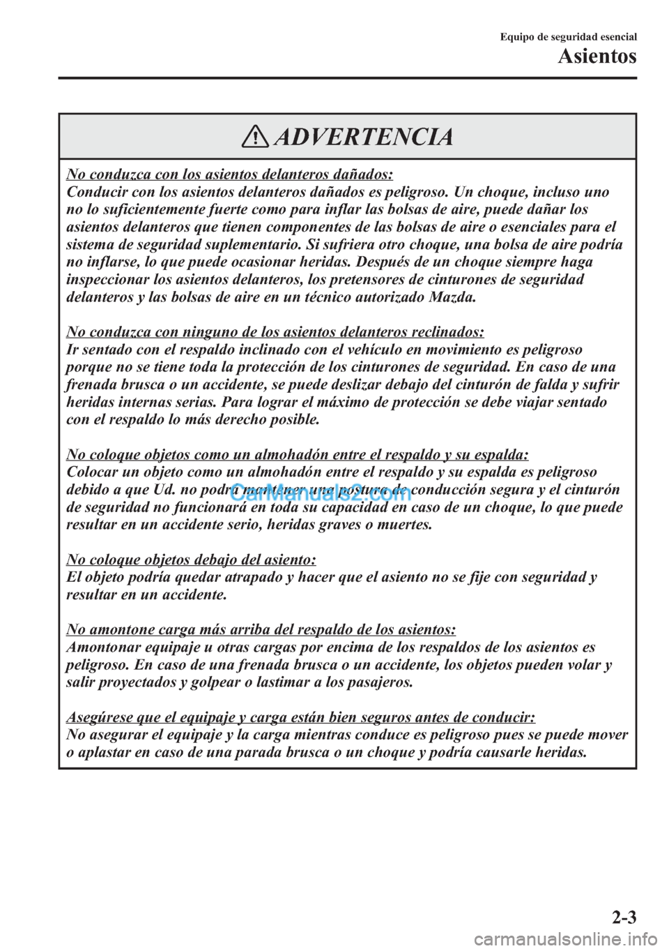MAZDA MODEL CX-5 2015 Manual del propietario (in Spanish) ADVERTENCIA
No conduzca con los asientos delanteros dañados:
Conducir con los asientos delanteros dañados es peligroso. Un choque, incluso uno
no lo suficientemente fuerte como para inflar las bolsa MAZDA MODEL CX-5 2015 Manual del propietario (in Spanish) ADVERTENCIA
No conduzca con los asientos delanteros dañados:
Conducir con los asientos delanteros dañados es peligroso. Un choque, incluso uno
no lo suficientemente fuerte como para inflar las bolsa
