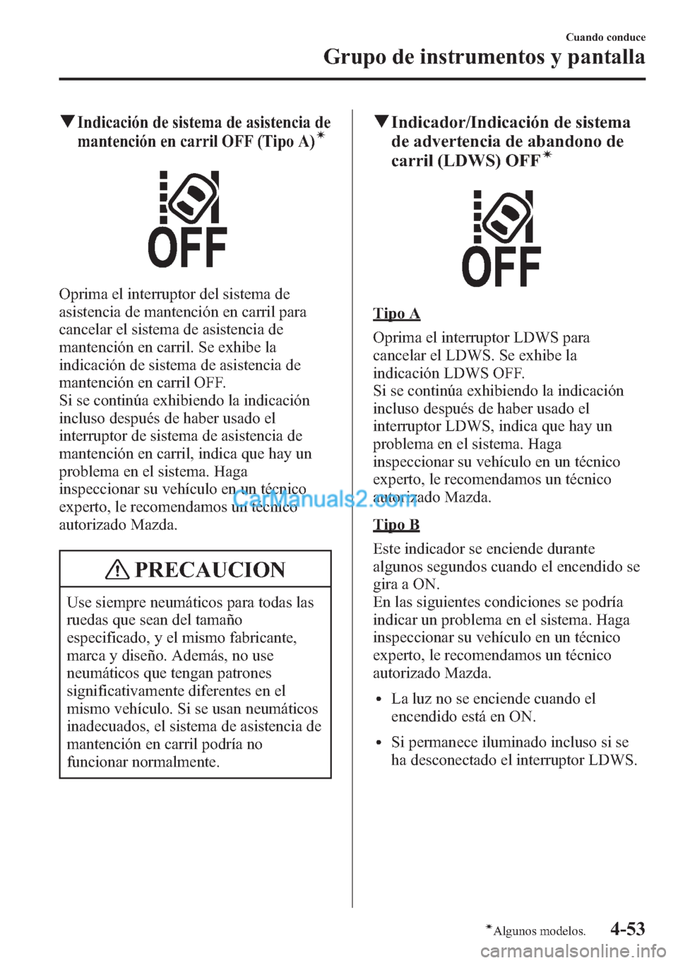 MAZDA MODEL CX-5 2015  Manual del propietario (in Spanish)  qIndicación de sistema de asistencia de
mantención en carril OFF (Tipo A)í
Oprima el interruptor del sistema de
asistencia de mantención en carril para
cancelar el sistema de asistencia de
mantenc