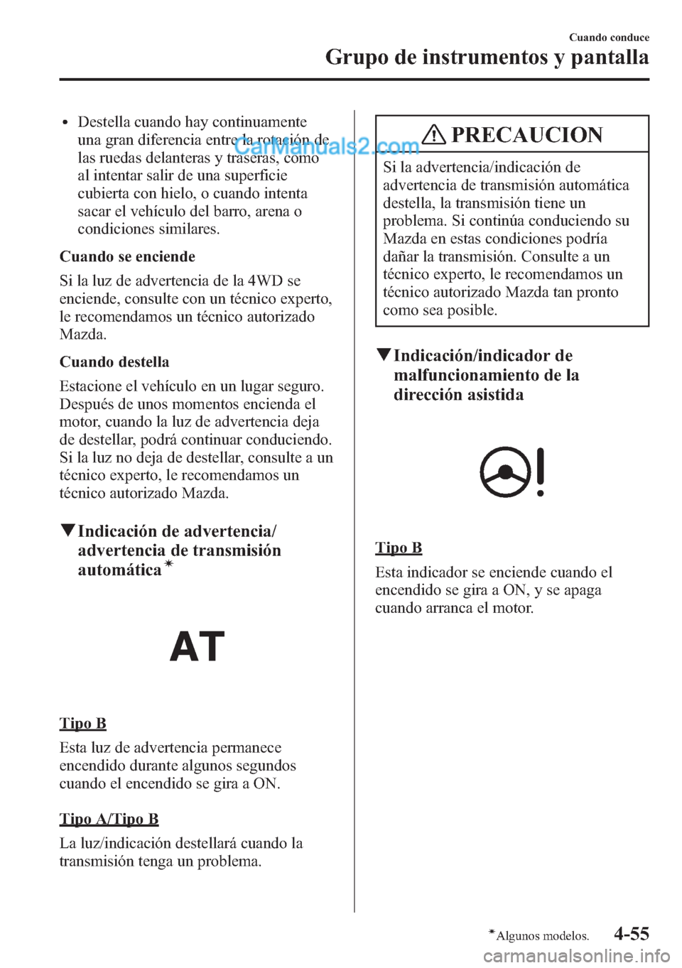MAZDA MODEL CX-5 2015  Manual del propietario (in Spanish)  lDestella cuando hay continuamente
una gran diferencia entre la rotación de
las ruedas delanteras y traseras, como
al intentar salir de una superficie
cubierta con hielo, o cuando intenta
sacar el ve