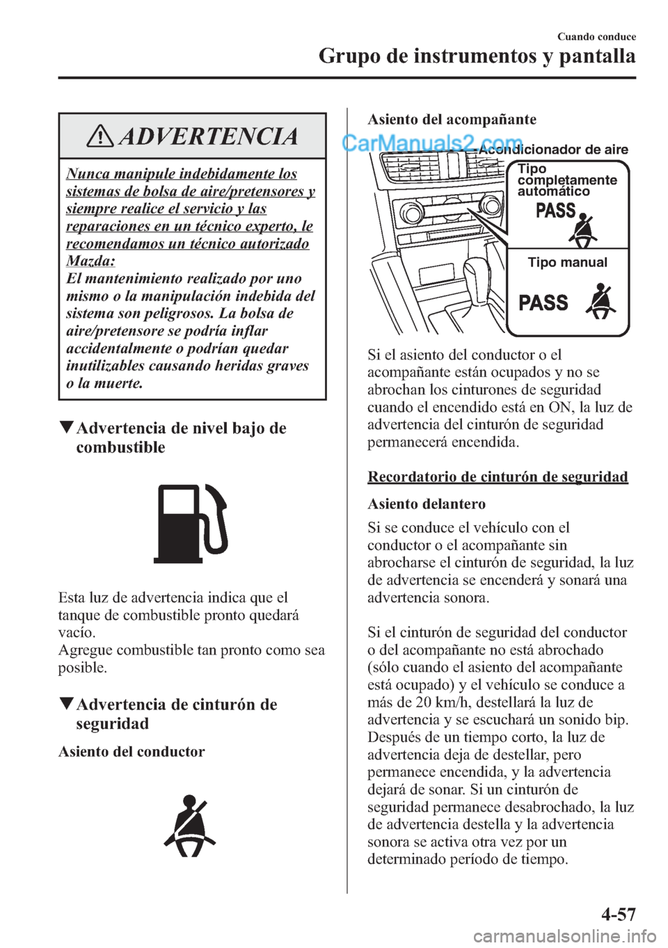 MAZDA MODEL CX-5 2015  Manual del propietario (in Spanish)  ADVERTENCIA
Nunca manipule indebidamente los
sistemas de bolsa de aire/pretensores y
siempre realice el servicio y las
reparaciones en un técnico experto, le
recomendamos un técnico autorizado
Mazda