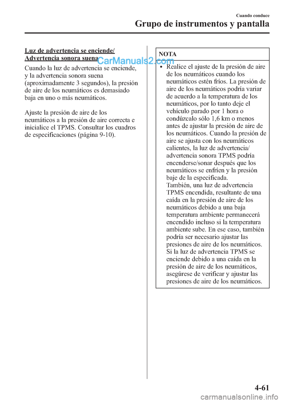 MAZDA MODEL CX-5 2015  Manual del propietario (in Spanish)  Luz de advertencia se enciende/
Advertencia sonora suena
Cuando la luz de advertencia se enciende,
y la advertencia sonora suena
(aproximadamente 3 segundos), la presión
de aire de los neumáticos es