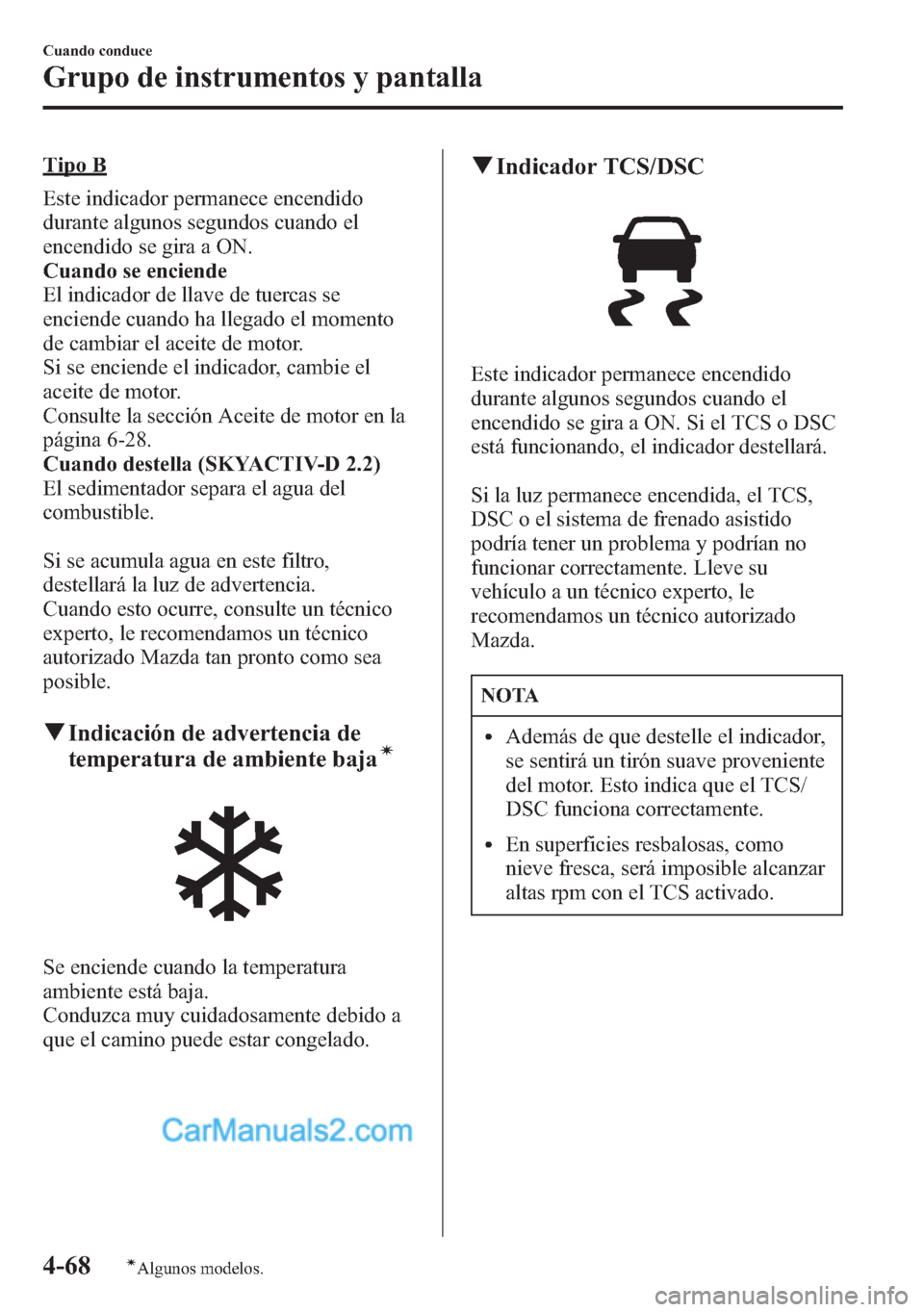 MAZDA MODEL CX-5 2015  Manual del propietario (in Spanish)  Tipo B
Este indicador permanece encendido
durante algunos segundos cuando el
encendido se gira a ON.
Cuando se enciende
El indicador de llave de tuercas se
enciende cuando ha llegado el momento
de cam