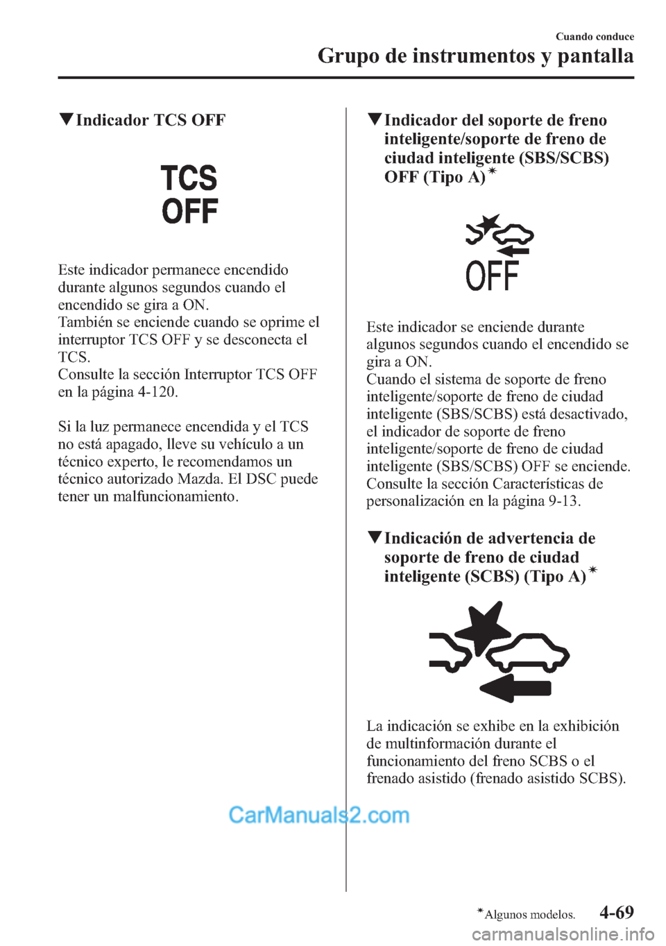MAZDA MODEL CX-5 2015  Manual del propietario (in Spanish)  qIndicador TCS OFF
Este indicador permanece encendido
durante algunos segundos cuando el
encendido se gira a ON.
También se enciende cuando se oprime el
interruptor TCS OFF y se desconecta el
TCS.
Co