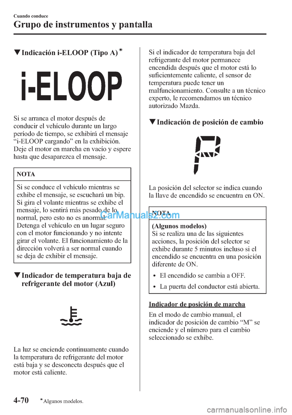 MAZDA MODEL CX-5 2015  Manual del propietario (in Spanish)  qIndicación i-ELOOP (Tipo A)í
Si se arranca el motor después de
conducir el vehículo durante un largo
período de tiempo, se exhibirá el mensaje
“i-ELOOP cargando”en la exhibición.
Deje el m