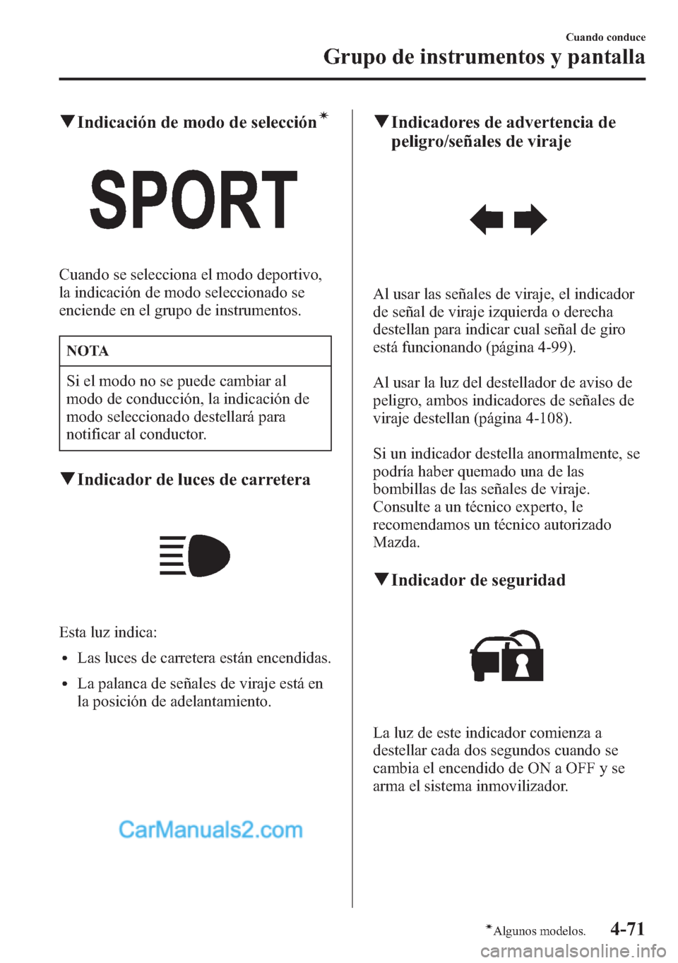 MAZDA MODEL CX-5 2015  Manual del propietario (in Spanish)  qIndicación de modo de seleccióní
Cuando se selecciona el modo deportivo,
la indicación de modo seleccionado se
enciende en el grupo de instrumentos.
NOTA
Si el modo no se puede cambiar al
modo de