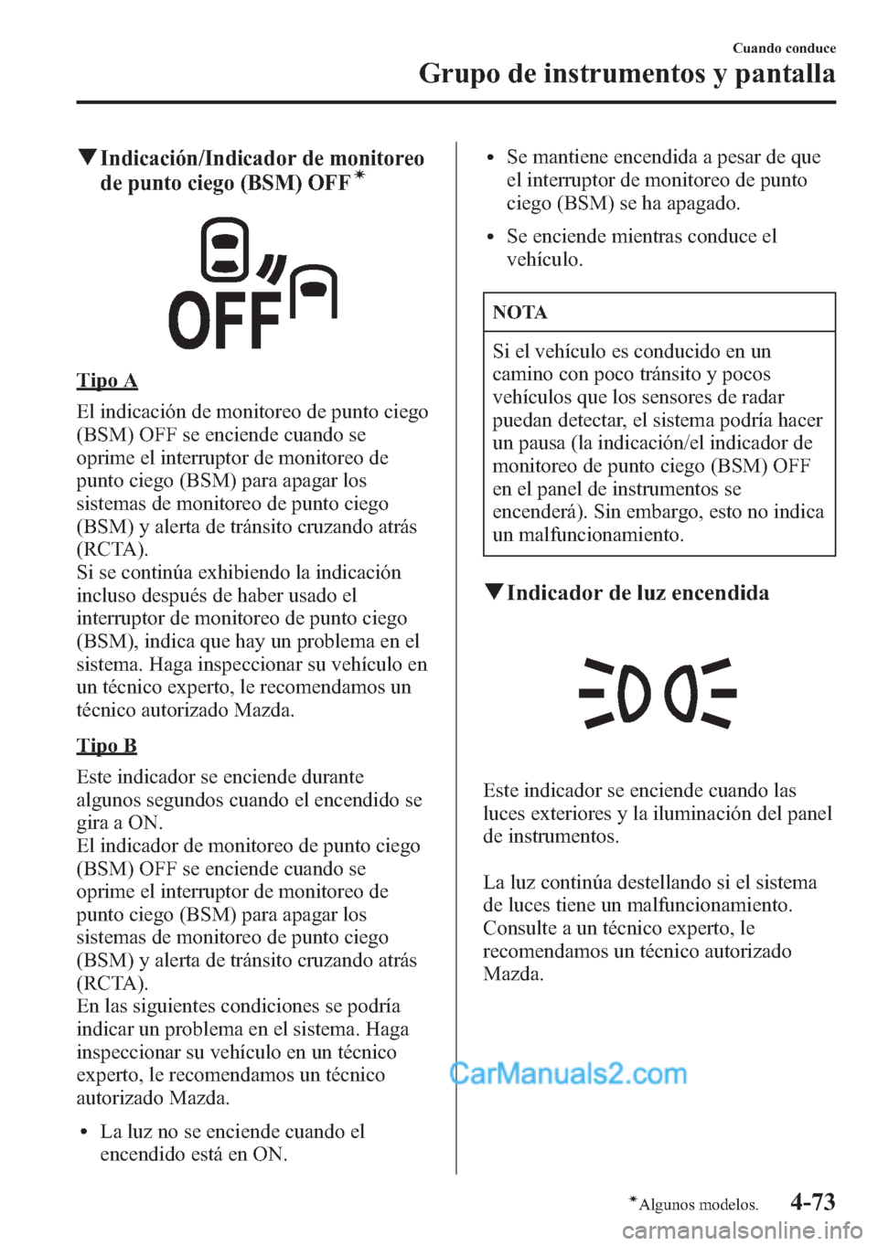 MAZDA MODEL CX-5 2015  Manual del propietario (in Spanish)  qIndicación/Indicador de monitoreo
de punto ciego (BSM) OFFí
Tipo A
El indicación de monitoreo de punto ciego
(BSM) OFF se enciende cuando se
oprime el interruptor de monitoreo de
punto ciego (BSM)