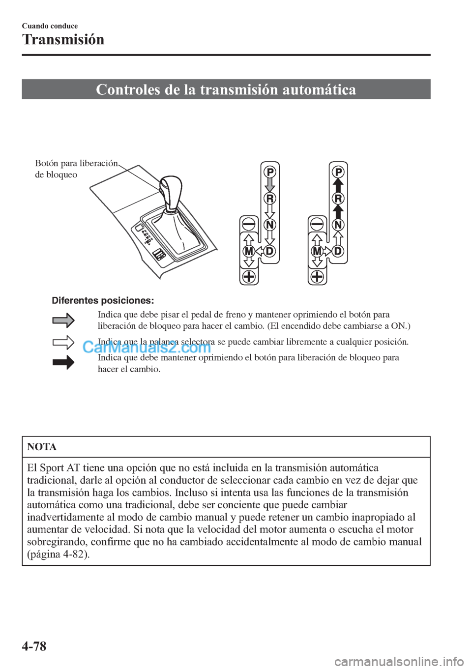 MAZDA MODEL CX-5 2015  Manual del propietario (in Spanish)  Controles de la transmisión automática
Indica que la palanca selectora se puede cambiar libremente a cualquier posición.
Indica que debe mantener oprimiendo el botón para liberación de bloqueo pa