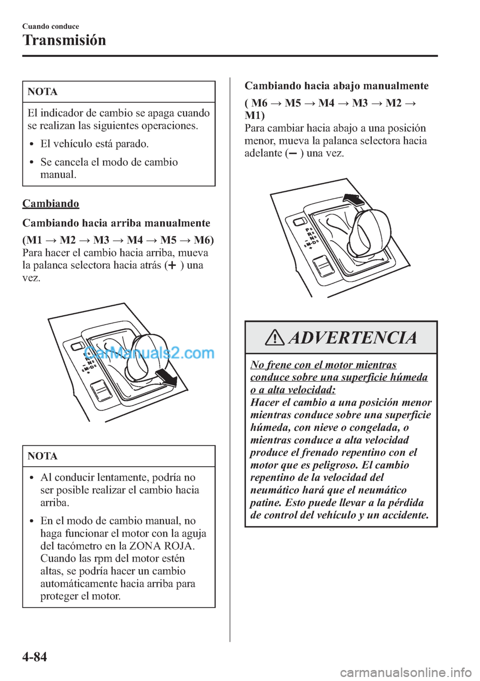 MAZDA MODEL CX-5 2015 Manual del propietario (in Spanish) NOTA
El indicador de cambio se apaga cuando
se realizan las siguientes operaciones.
lEl vehículo está parado.
lSe cancela el modo de cambio
manual.
Cambiando
Cambiando hacia arriba manualmente
(M1 MAZDA MODEL CX-5 2015 Manual del propietario (in Spanish) NOTA
El indicador de cambio se apaga cuando
se realizan las siguientes operaciones.
lEl vehículo está parado.
lSe cancela el modo de cambio
manual.
Cambiando
Cambiando hacia arriba manualmente
(M1