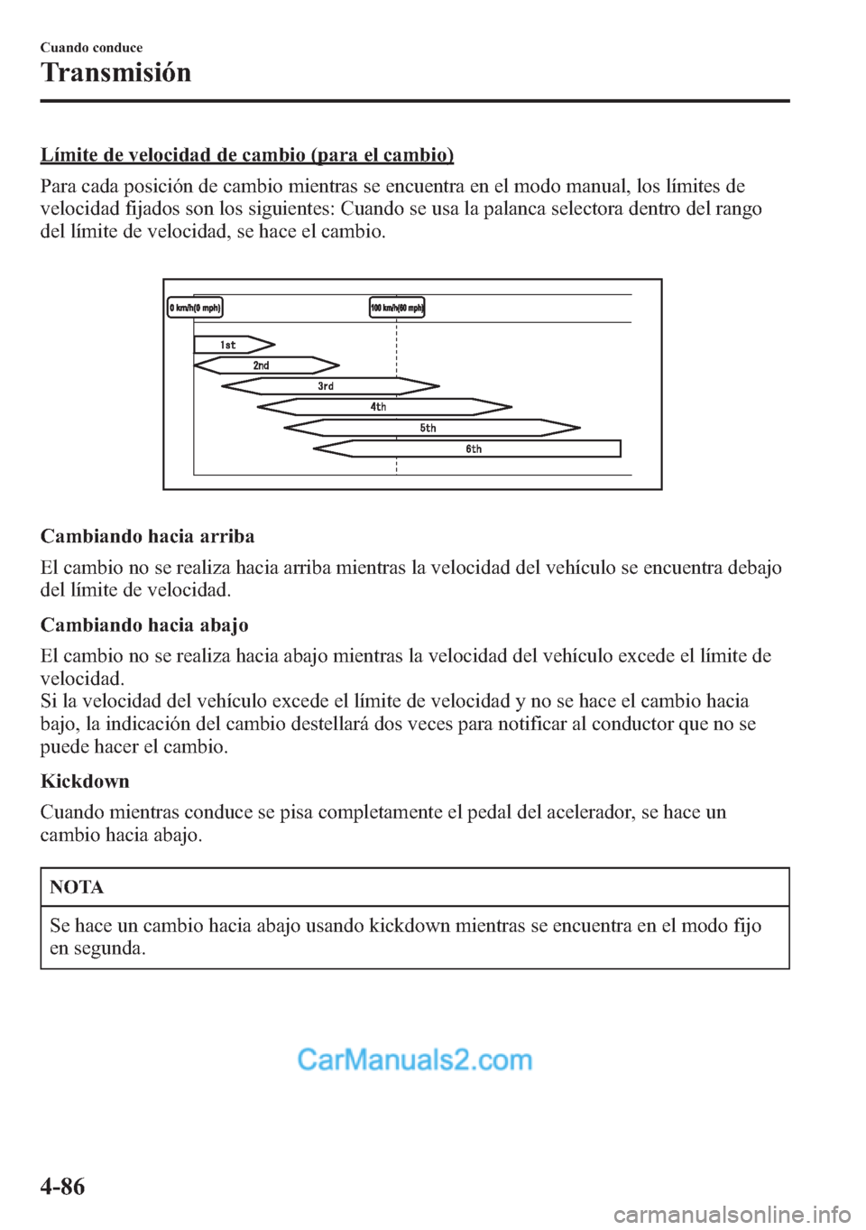 MAZDA MODEL CX-5 2015 Manual del propietario (in Spanish) Límite de velocidad de cambio (para el cambio)
Para cada posición de cambio mientras se encuentra en el modo manual, los límites de
velocidad fijados son los siguientes: Cuando se usa la palanca se MAZDA MODEL CX-5 2015 Manual del propietario (in Spanish) Límite de velocidad de cambio (para el cambio)
Para cada posición de cambio mientras se encuentra en el modo manual, los límites de
velocidad fijados son los siguientes: Cuando se usa la palanca se