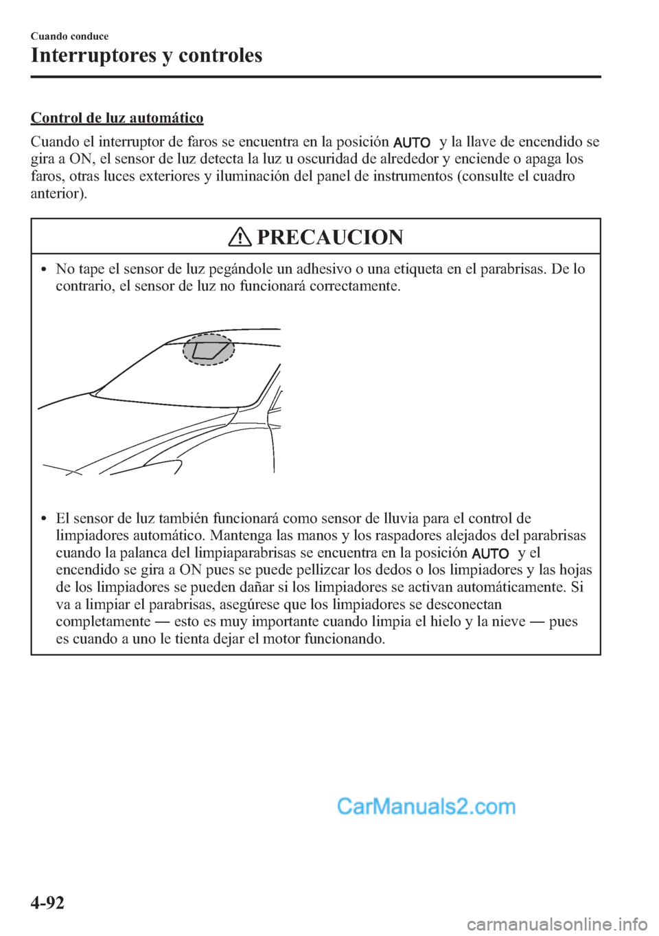 MAZDA MODEL CX-5 2015 Manual del propietario (in Spanish) Control de luz automático
Cuando el interruptor de faros se encuentra en la posición
y la llave de encendido se
gira a ON, el sensor de luz detecta la luz u oscuridad de alrededor y enciende o apaga MAZDA MODEL CX-5 2015 Manual del propietario (in Spanish) Control de luz automático
Cuando el interruptor de faros se encuentra en la posición
y la llave de encendido se
gira a ON, el sensor de luz detecta la luz u oscuridad de alrededor y enciende o apaga