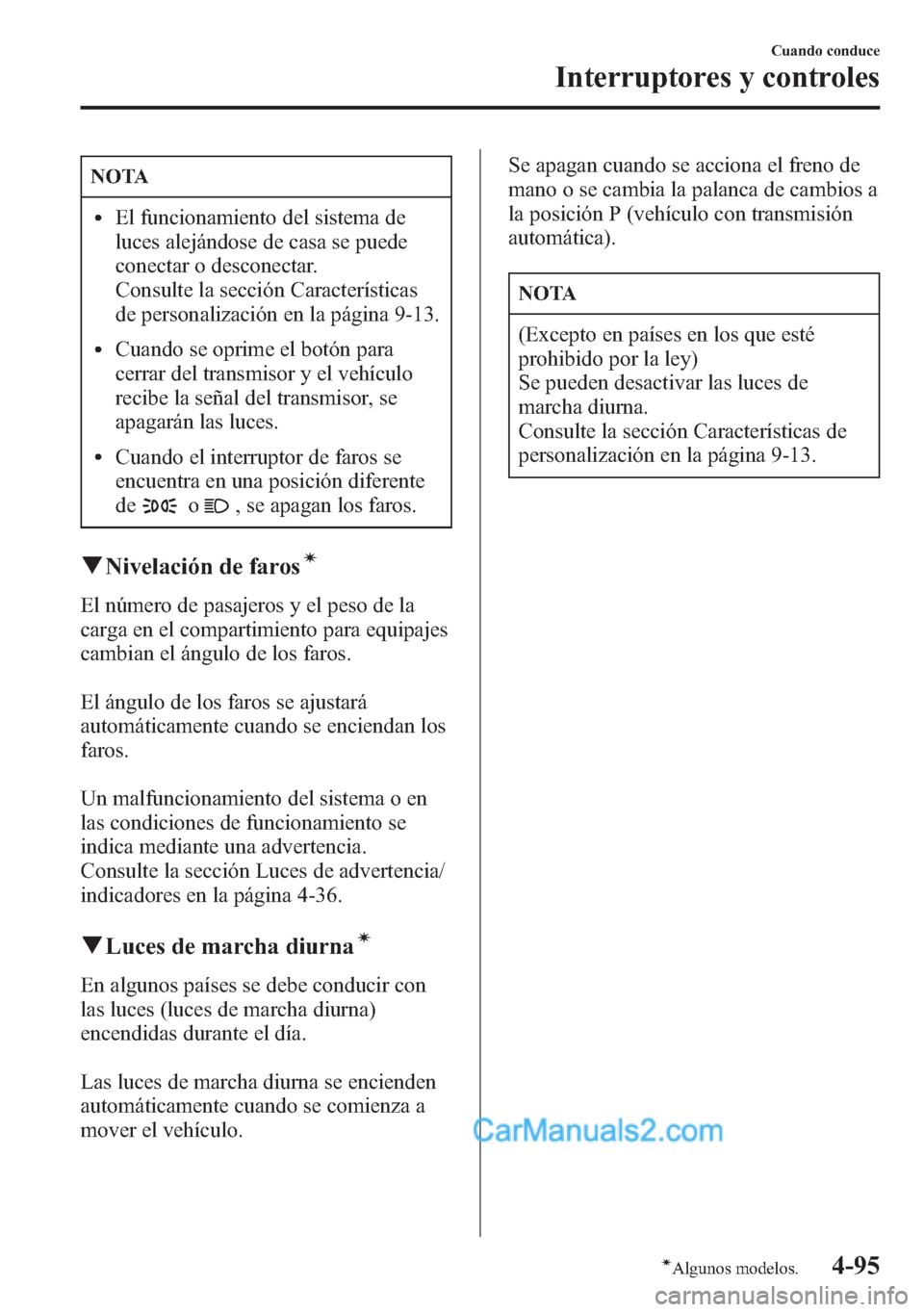 MAZDA MODEL CX-5 2015 Manual del propietario (in Spanish) NOTA
lEl funcionamiento del sistema de
luces alejándose de casa se puede
conectar o desconectar.
Consulte la sección Características
de personalización en la página 9-13.
lCuando se oprime el bot MAZDA MODEL CX-5 2015 Manual del propietario (in Spanish) NOTA
lEl funcionamiento del sistema de
luces alejándose de casa se puede
conectar o desconectar.
Consulte la sección Características
de personalización en la página 9-13.
lCuando se oprime el bot