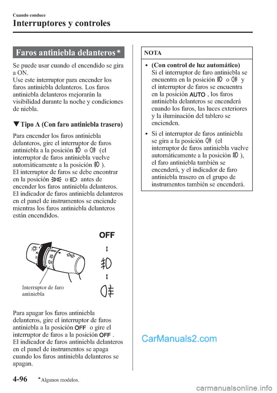 MAZDA MODEL CX-5 2015 Manual del propietario (in Spanish) Faros antiniebla delanterosí
Se puede usar cuando el encendido se gira
a ON.
Use este interruptor para encender los
faros antiniebla delanteros. Los faros
antiniebla delanteros mejorarán la
visibili MAZDA MODEL CX-5 2015 Manual del propietario (in Spanish) Faros antiniebla delanterosí
Se puede usar cuando el encendido se gira
a ON.
Use este interruptor para encender los
faros antiniebla delanteros. Los faros
antiniebla delanteros mejorarán la
visibili