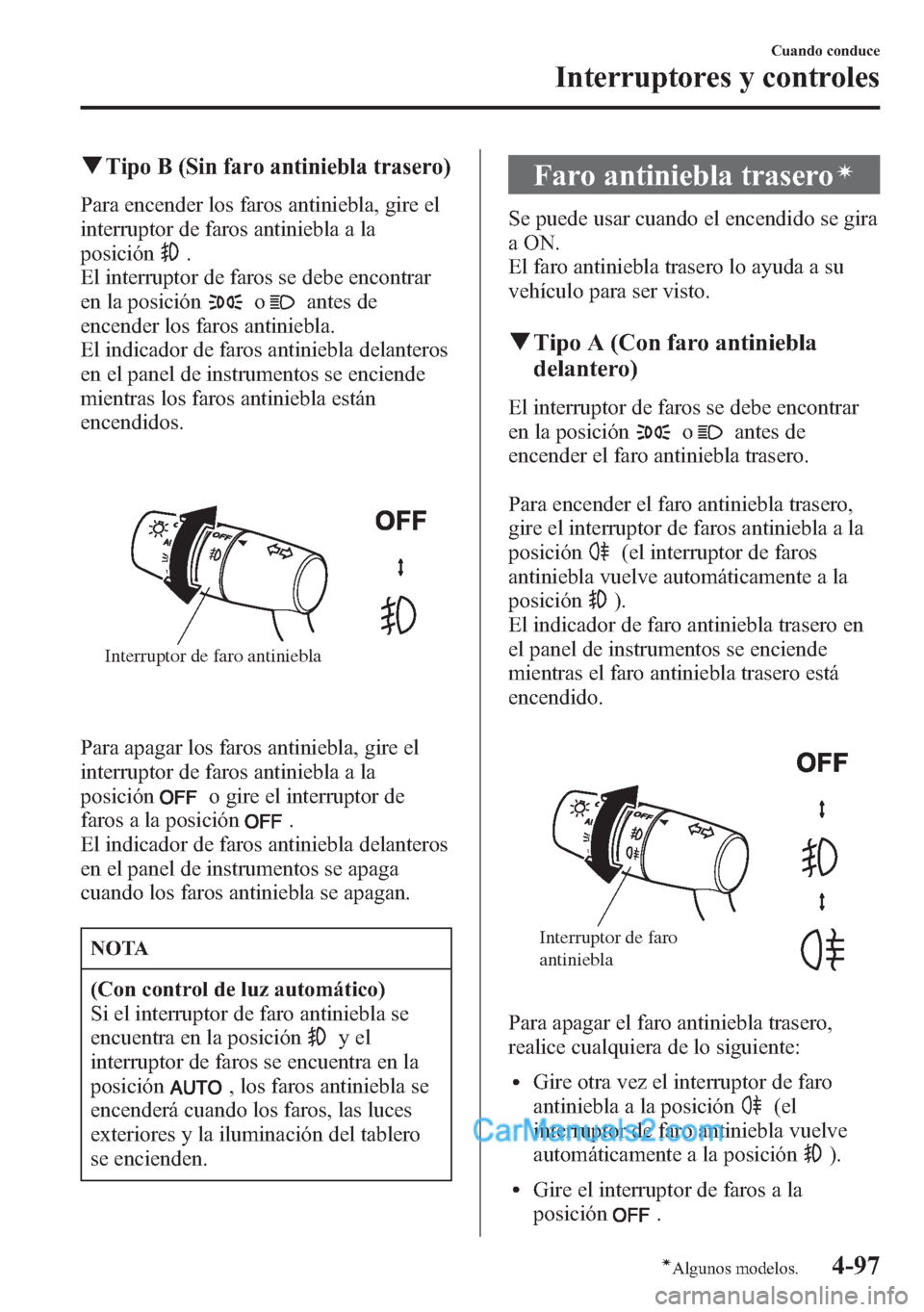 MAZDA MODEL CX-5 2015 Manual del propietario (in Spanish) qTipo B (Sin faro antiniebla trasero)
Para encender los faros antiniebla, gire el
interruptor de faros antiniebla a la
posición
.
El interruptor de faros se debe encontrar
en la posición
oantes de
e MAZDA MODEL CX-5 2015 Manual del propietario (in Spanish) qTipo B (Sin faro antiniebla trasero)
Para encender los faros antiniebla, gire el
interruptor de faros antiniebla a la
posición
.
El interruptor de faros se debe encontrar
en la posición
oantes de
e