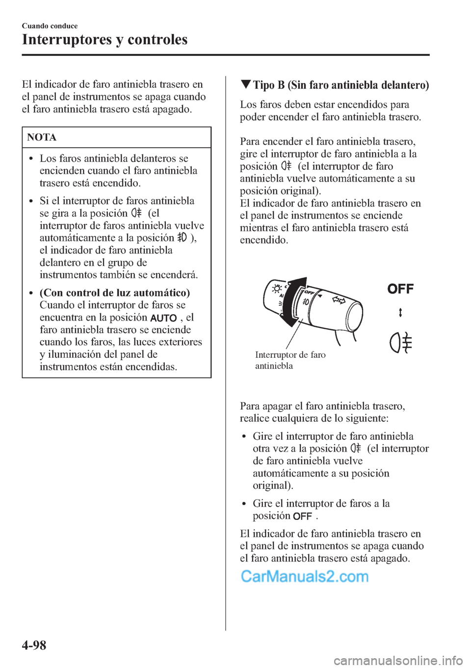 MAZDA MODEL CX-5 2015 Manual del propietario (in Spanish) El indicador de faro antiniebla trasero en
el panel de instrumentos se apaga cuando
el faro antiniebla trasero está apagado.
NOTA
lLos faros antiniebla delanteros se
encienden cuando el faro antinieb MAZDA MODEL CX-5 2015 Manual del propietario (in Spanish) El indicador de faro antiniebla trasero en
el panel de instrumentos se apaga cuando
el faro antiniebla trasero está apagado.
NOTA
lLos faros antiniebla delanteros se
encienden cuando el faro antinieb
