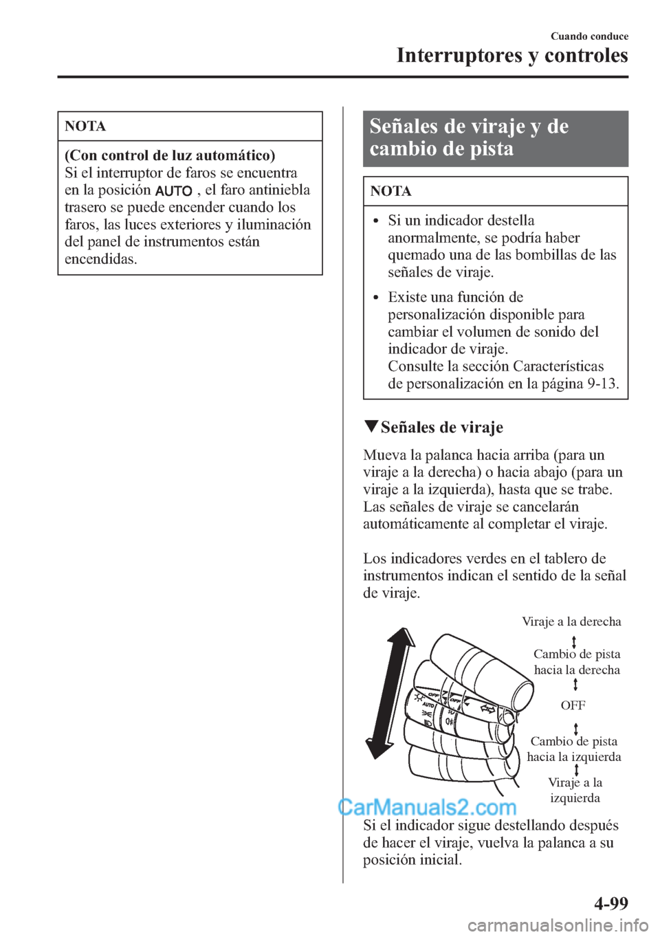 MAZDA MODEL CX-5 2015 Manual del propietario (in Spanish) NOTA
(Con control de luz automático)
Si el interruptor de faros se encuentra
en la posición
, el faro antiniebla
trasero se puede encender cuando los
faros, las luces exteriores y iluminación
del p MAZDA MODEL CX-5 2015 Manual del propietario (in Spanish) NOTA
(Con control de luz automático)
Si el interruptor de faros se encuentra
en la posición
, el faro antiniebla
trasero se puede encender cuando los
faros, las luces exteriores y iluminación
del p