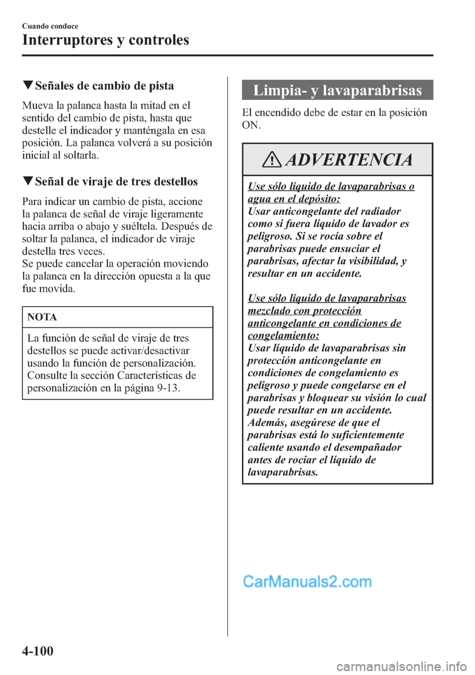 MAZDA MODEL CX-5 2015 Manual del propietario (in Spanish) qSeñales de cambio de pista
Mueva la palanca hasta la mitad en el
sentido del cambio de pista, hasta que
destelle el indicador y manténgala en esa
posición. La palanca volverá a su posición
inici MAZDA MODEL CX-5 2015 Manual del propietario (in Spanish) qSeñales de cambio de pista
Mueva la palanca hasta la mitad en el
sentido del cambio de pista, hasta que
destelle el indicador y manténgala en esa
posición. La palanca volverá a su posición
inici