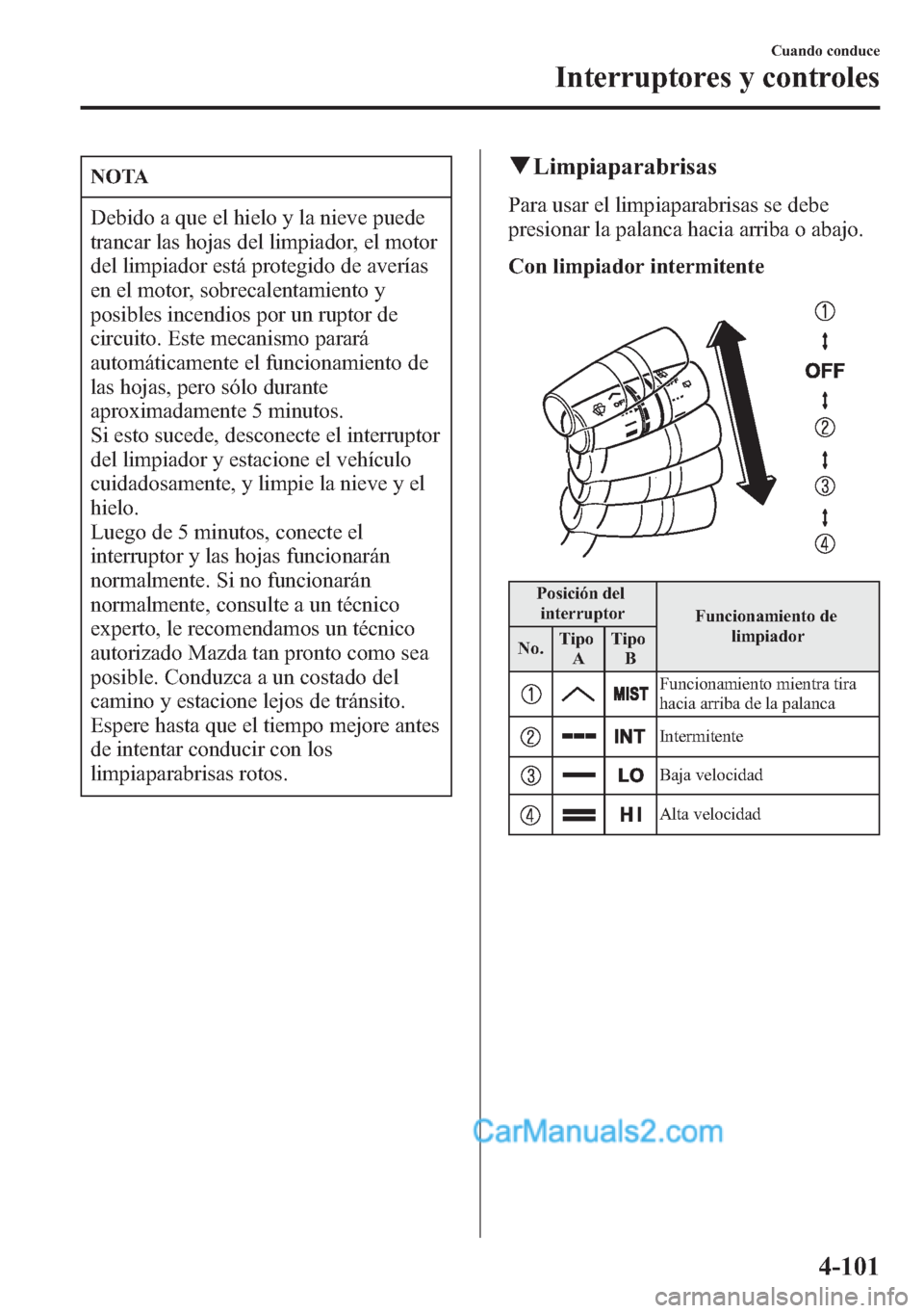 MAZDA MODEL CX-5 2015 Manual del propietario (in Spanish) NOTA
Debido a que el hielo y la nieve puede
trancar las hojas del limpiador, el motor
del limpiador está protegido de averías
en el motor, sobrecalentamiento y
posibles incendios por un ruptor de
ci MAZDA MODEL CX-5 2015 Manual del propietario (in Spanish) NOTA
Debido a que el hielo y la nieve puede
trancar las hojas del limpiador, el motor
del limpiador está protegido de averías
en el motor, sobrecalentamiento y
posibles incendios por un ruptor de
ci