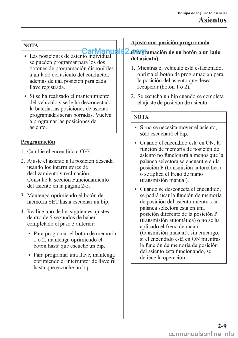 MAZDA MODEL CX-5 2015 Manual del propietario (in Spanish) NOTA
lLas posiciones de asiento individual
se pueden programar para los dos
botones de programación disponibles
a un lado del asiento del conductor,
además de una posición para cada
llave registrad MAZDA MODEL CX-5 2015 Manual del propietario (in Spanish) NOTA
lLas posiciones de asiento individual
se pueden programar para los dos
botones de programación disponibles
a un lado del asiento del conductor,
además de una posición para cada
llave registrad