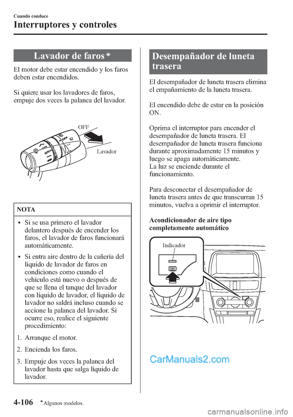 MAZDA MODEL CX-5 2015 Manual del propietario (in Spanish) Lavador de farosí
El motor debe estar encendido y los faros
deben estar encendidos.
Si quiere usar los lavadores de faros,
empuje dos veces la palanca del lavador.
Lavador OFF
NOTA
lSi se usa primero MAZDA MODEL CX-5 2015 Manual del propietario (in Spanish) Lavador de farosí
El motor debe estar encendido y los faros
deben estar encendidos.
Si quiere usar los lavadores de faros,
empuje dos veces la palanca del lavador.
Lavador OFF
NOTA
lSi se usa primero