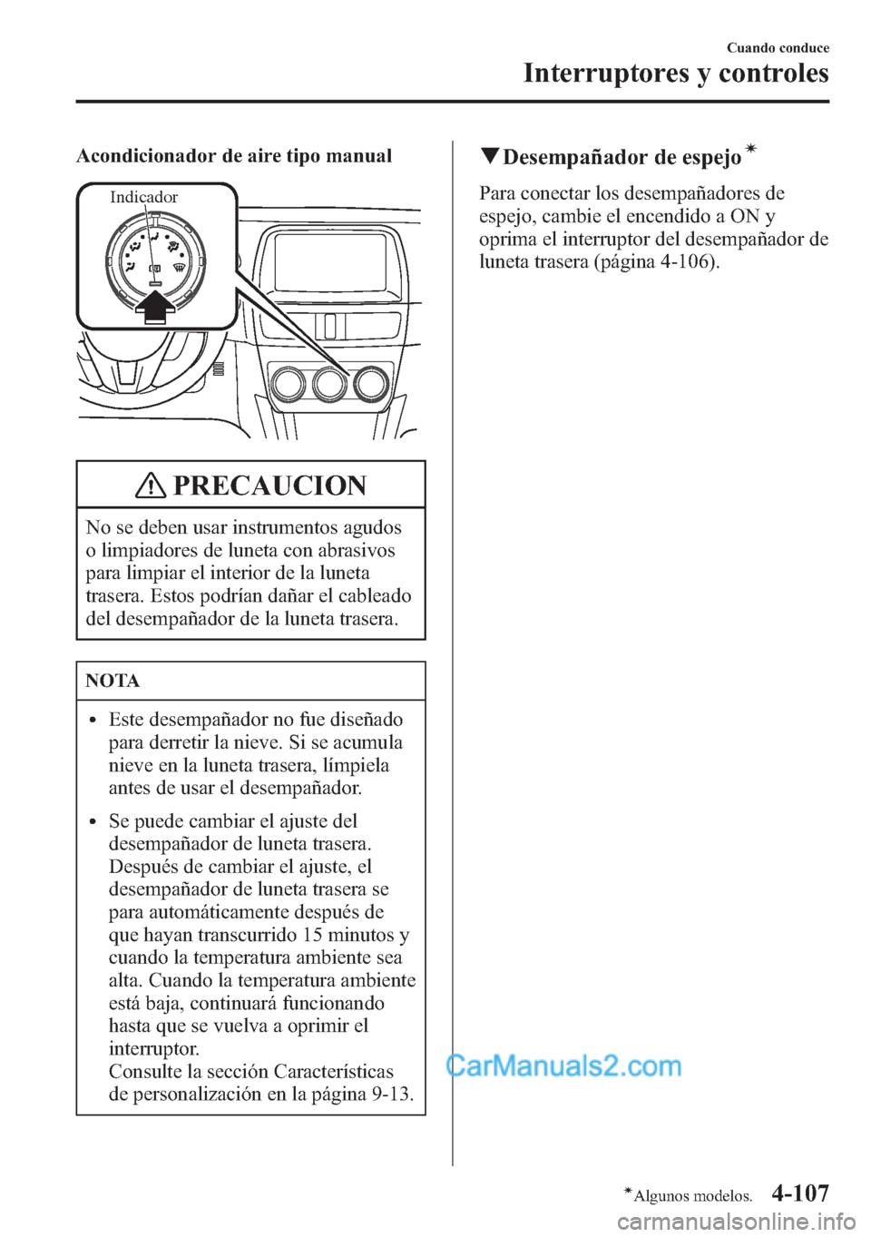 MAZDA MODEL CX-5 2015 Manual del propietario (in Spanish) Acondicionador de aire tipo manual
Indicador
PRECAUCION
No se deben usar instrumentos agudos
o limpiadores de luneta con abrasivos
para limpiar el interior de la luneta
trasera. Estos podrían dañar MAZDA MODEL CX-5 2015 Manual del propietario (in Spanish) Acondicionador de aire tipo manual
Indicador
PRECAUCION
No se deben usar instrumentos agudos
o limpiadores de luneta con abrasivos
para limpiar el interior de la luneta
trasera. Estos podrían dañar