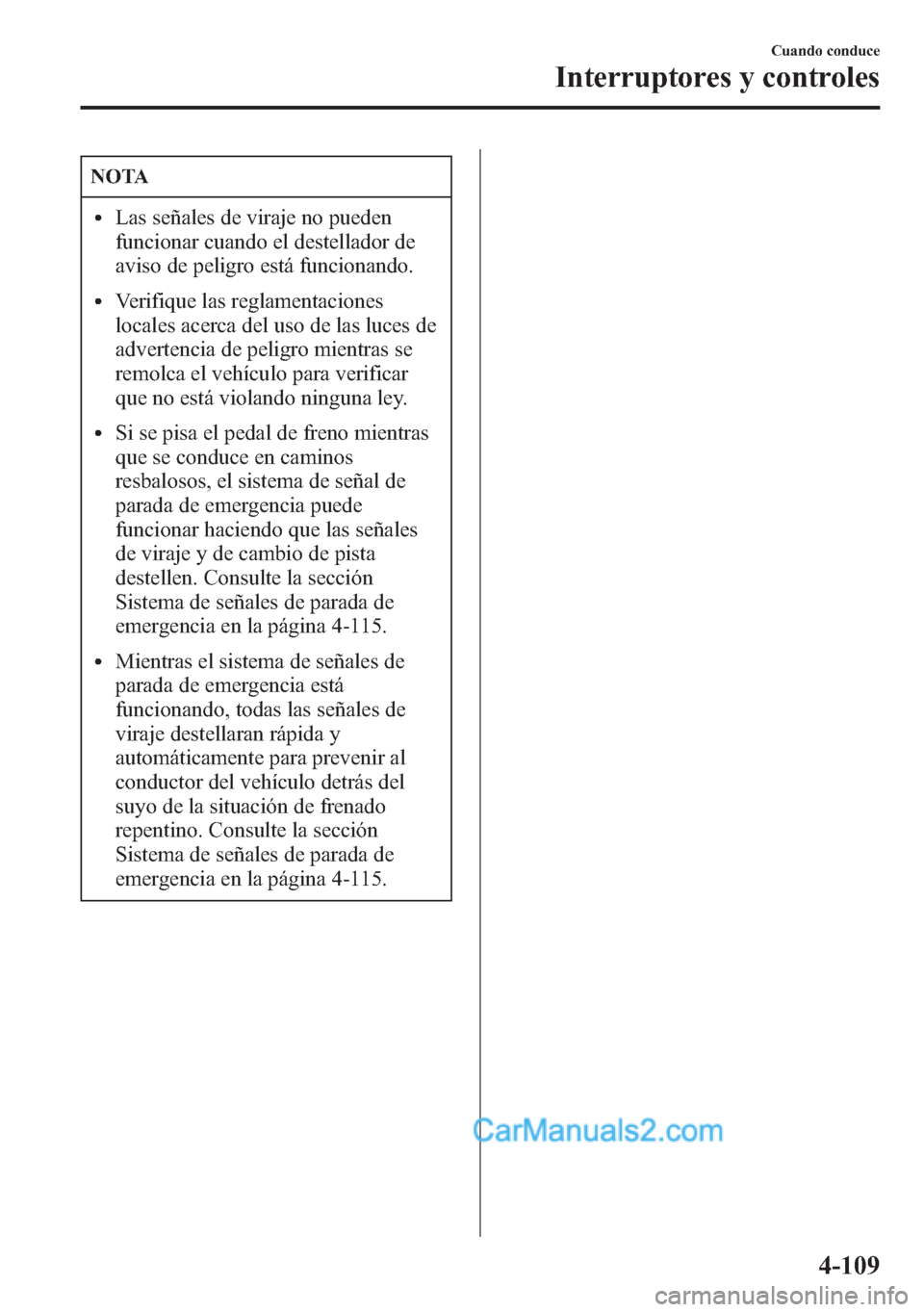 MAZDA MODEL CX-5 2015 Manual del propietario (in Spanish) NOTA
lLas señales de viraje no pueden
funcionar cuando el destellador de
aviso de peligro está funcionando.
lVerifique las reglamentaciones
locales acerca del uso de las luces de
advertencia de peli MAZDA MODEL CX-5 2015 Manual del propietario (in Spanish) NOTA
lLas señales de viraje no pueden
funcionar cuando el destellador de
aviso de peligro está funcionando.
lVerifique las reglamentaciones
locales acerca del uso de las luces de
advertencia de peli