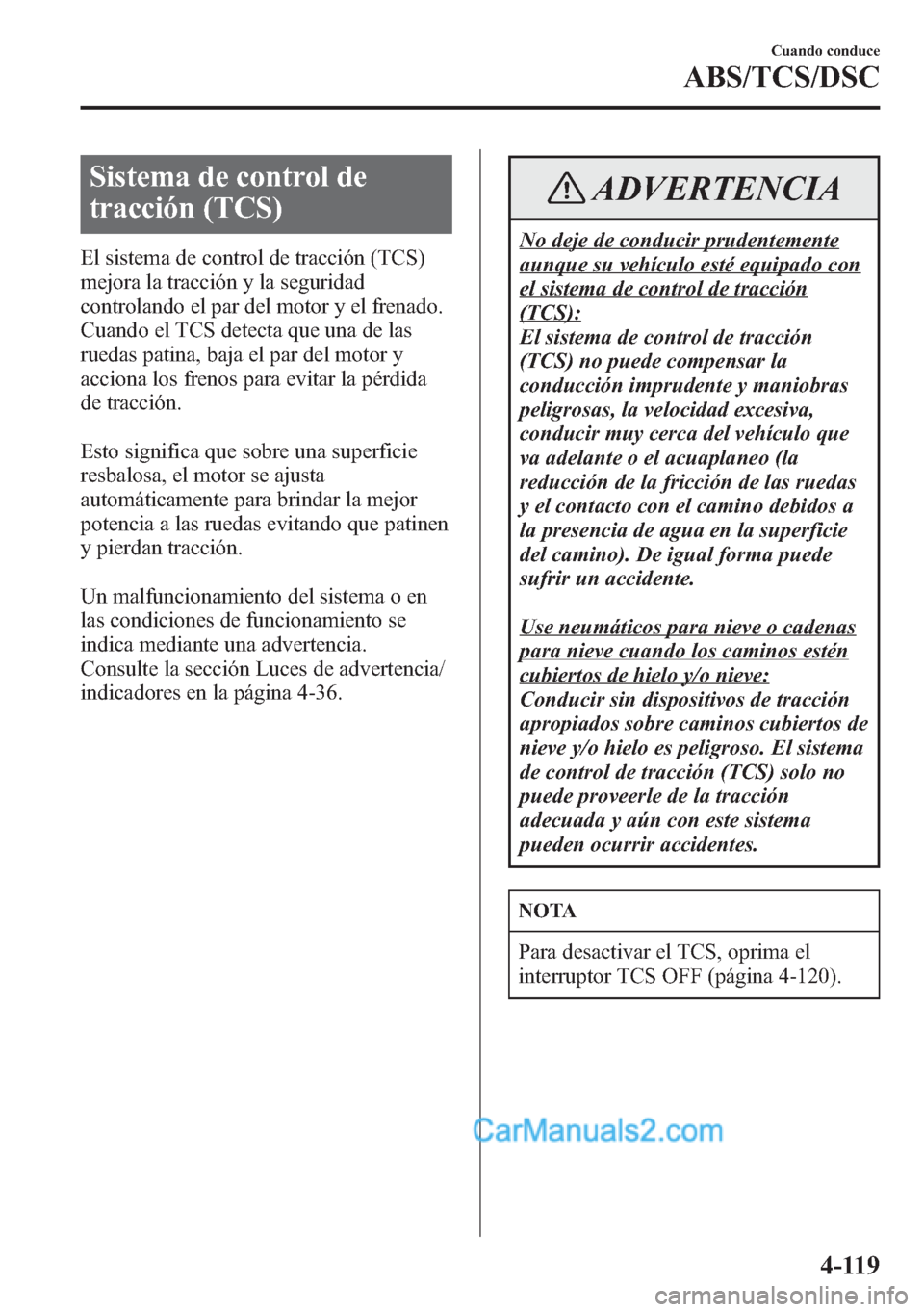 MAZDA MODEL CX-5 2015 Manual del propietario (in Spanish) Sistema de control de
tracción (TCS)
El sistema de control de tracción (TCS)
mejora la tracción y la seguridad
controlando el par del motor y el frenado.
Cuando el TCS detecta que una de las
ruedas MAZDA MODEL CX-5 2015 Manual del propietario (in Spanish) Sistema de control de
tracción (TCS)
El sistema de control de tracción (TCS)
mejora la tracción y la seguridad
controlando el par del motor y el frenado.
Cuando el TCS detecta que una de las
ruedas