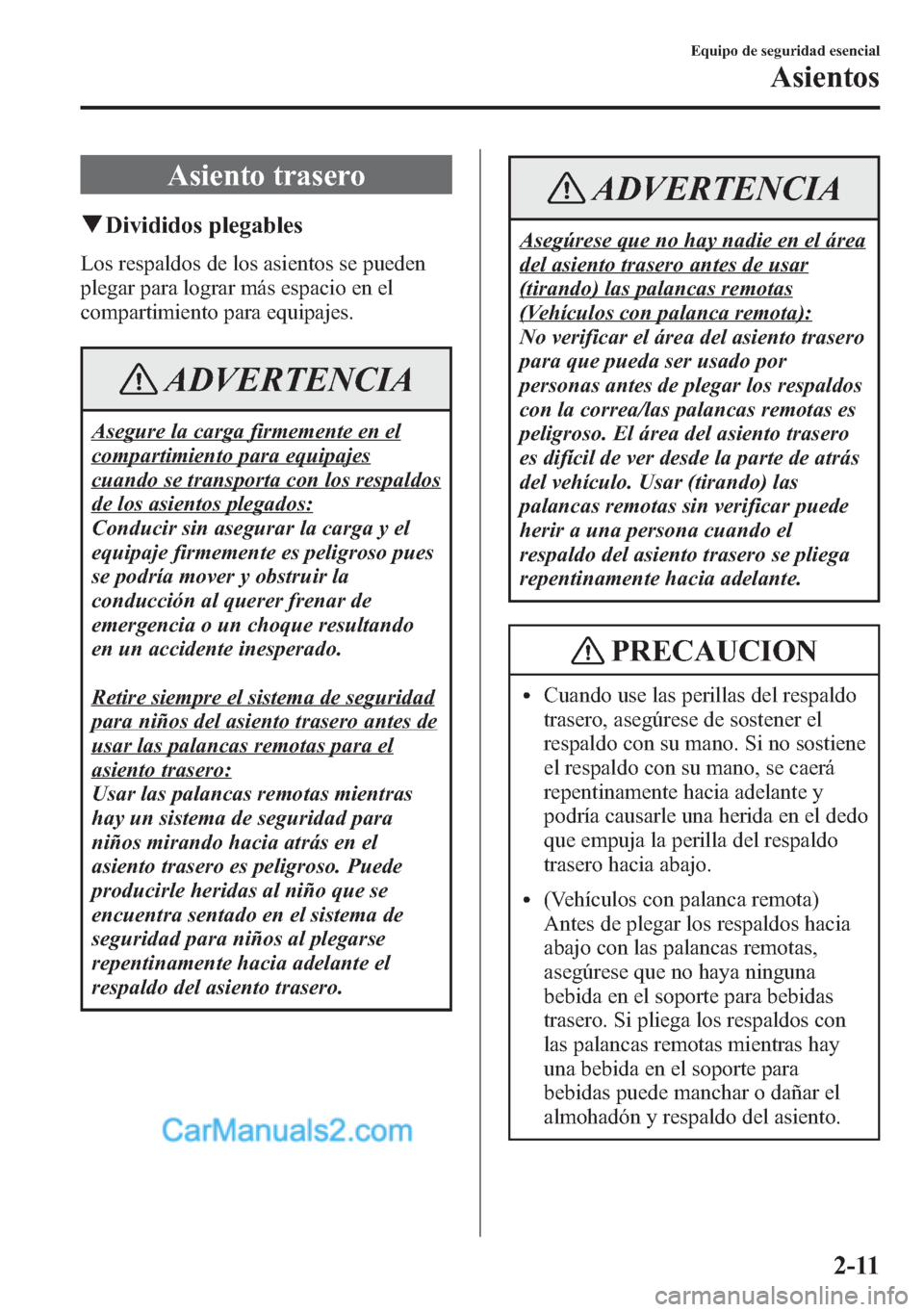 MAZDA MODEL CX-5 2015 Manual del propietario (in Spanish) Asiento trasero
qDivididos plegables
Los respaldos de los asientos se pueden
plegar para lograr más espacio en el
compartimiento para equipajes.
ADVERTENCIA
Asegure la carga firmemente en el
comparti MAZDA MODEL CX-5 2015 Manual del propietario (in Spanish) Asiento trasero
qDivididos plegables
Los respaldos de los asientos se pueden
plegar para lograr más espacio en el
compartimiento para equipajes.
ADVERTENCIA
Asegure la carga firmemente en el
comparti