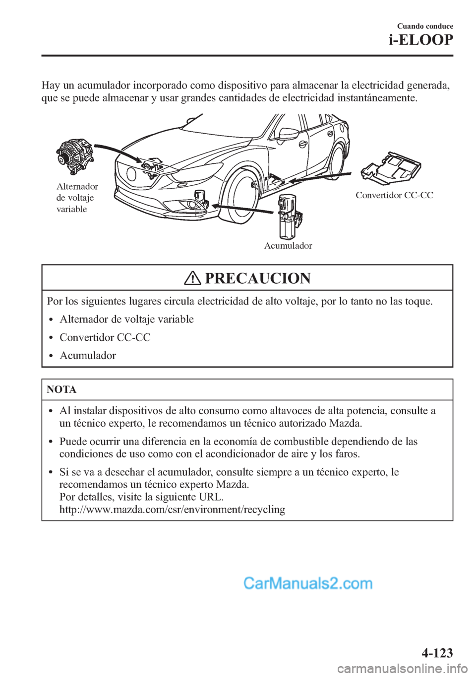 MAZDA MODEL CX-5 2015 Manual del propietario (in Spanish) Hay un acumulador incorporado como dispositivo para almacenar la electricidad generada,
que se puede almacenar y usar grandes cantidades de electricidad instantáneamente.
Alternador
de voltaje
vari MAZDA MODEL CX-5 2015 Manual del propietario (in Spanish) Hay un acumulador incorporado como dispositivo para almacenar la electricidad generada,
que se puede almacenar y usar grandes cantidades de electricidad instantáneamente.
Alternador
de voltaje
vari