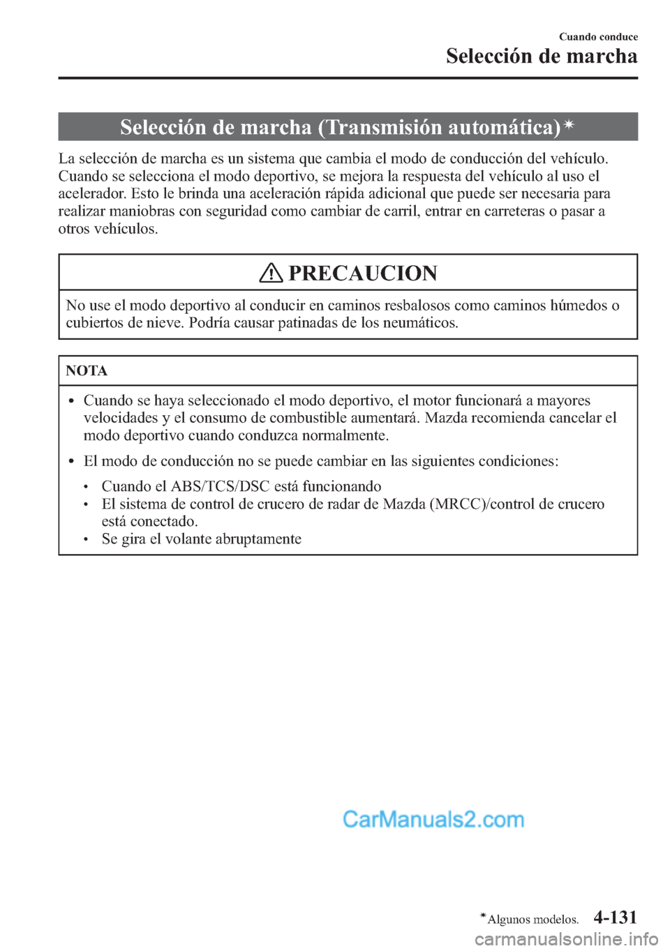 MAZDA MODEL CX-5 2015 Manual del propietario (in Spanish) Selección de marcha (Transmisión automática)í
La selección de marcha es un sistema que cambia el modo de conducción del vehículo.
Cuando se selecciona el modo deportivo, se mejora la respuesta MAZDA MODEL CX-5 2015 Manual del propietario (in Spanish) Selección de marcha (Transmisión automática)í
La selección de marcha es un sistema que cambia el modo de conducción del vehículo.
Cuando se selecciona el modo deportivo, se mejora la respuesta