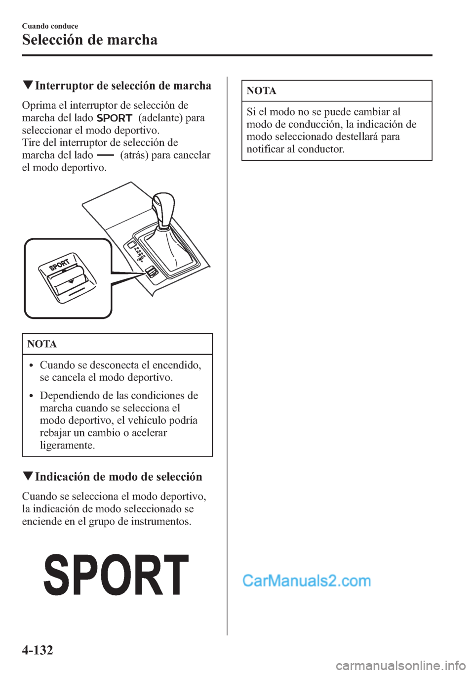 MAZDA MODEL CX-5 2015 Manual del propietario (in Spanish) qInterruptor de selección de marcha
Oprima el interruptor de selección de
marcha del lado
(adelante) para
seleccionar el modo deportivo.
Tire del interruptor de selección de
marcha del lado
(atrás MAZDA MODEL CX-5 2015 Manual del propietario (in Spanish) qInterruptor de selección de marcha
Oprima el interruptor de selección de
marcha del lado
(adelante) para
seleccionar el modo deportivo.
Tire del interruptor de selección de
marcha del lado
(atrás