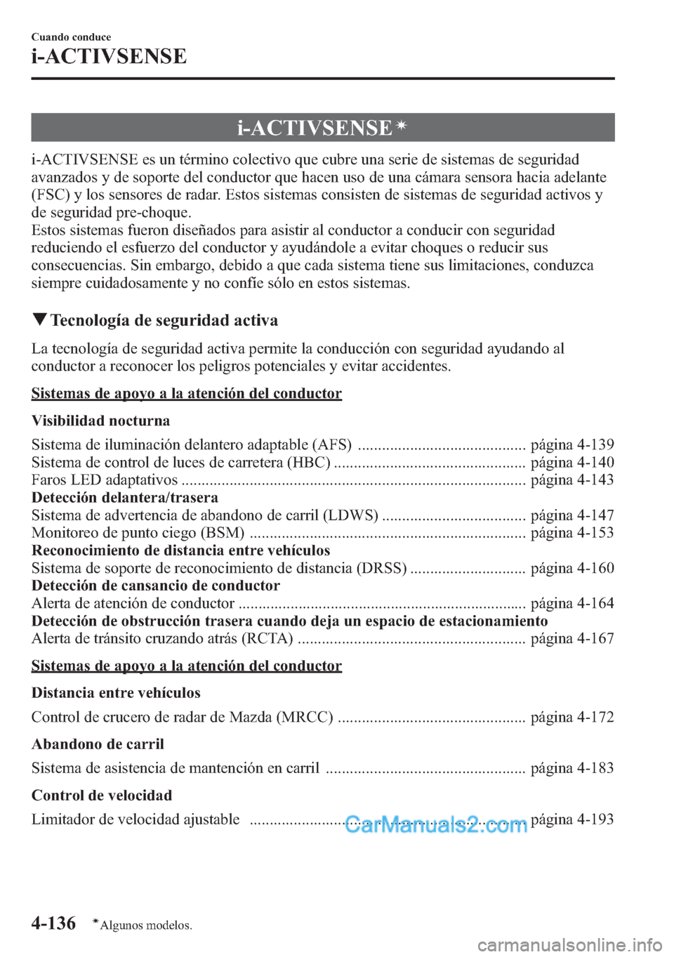 MAZDA MODEL CX-5 2015 Manual del propietario (in Spanish) i-ACTIVSENSEí
i-ACTIVSENSE es un término colectivo que cubre una serie de sistemas de seguridad
avanzados y de soporte del conductor que hacen uso de una cámara sensora hacia adelante
(FSC) y los s MAZDA MODEL CX-5 2015 Manual del propietario (in Spanish) i-ACTIVSENSEí
i-ACTIVSENSE es un término colectivo que cubre una serie de sistemas de seguridad
avanzados y de soporte del conductor que hacen uso de una cámara sensora hacia adelante
(FSC) y los s