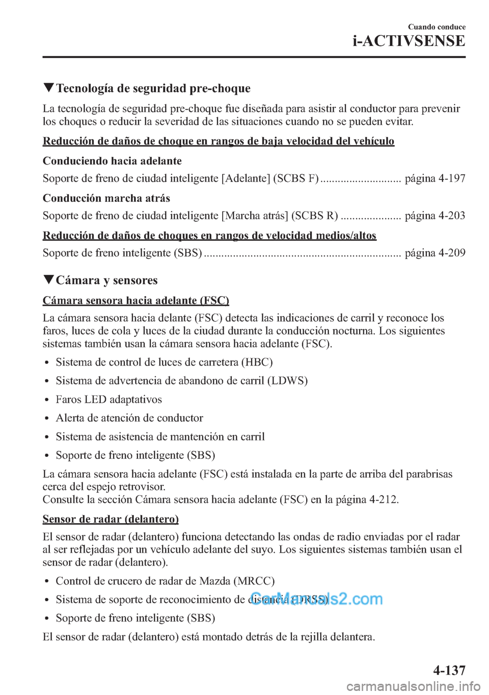 MAZDA MODEL CX-5 2015 Manual del propietario (in Spanish) qTecnología de seguridad pre-choque
La tecnología de seguridad pre-choque fue diseñada para asistir al conductor para prevenir
los choques o reducir la severidad de las situaciones cuando no se pue MAZDA MODEL CX-5 2015 Manual del propietario (in Spanish) qTecnología de seguridad pre-choque
La tecnología de seguridad pre-choque fue diseñada para asistir al conductor para prevenir
los choques o reducir la severidad de las situaciones cuando no se pue