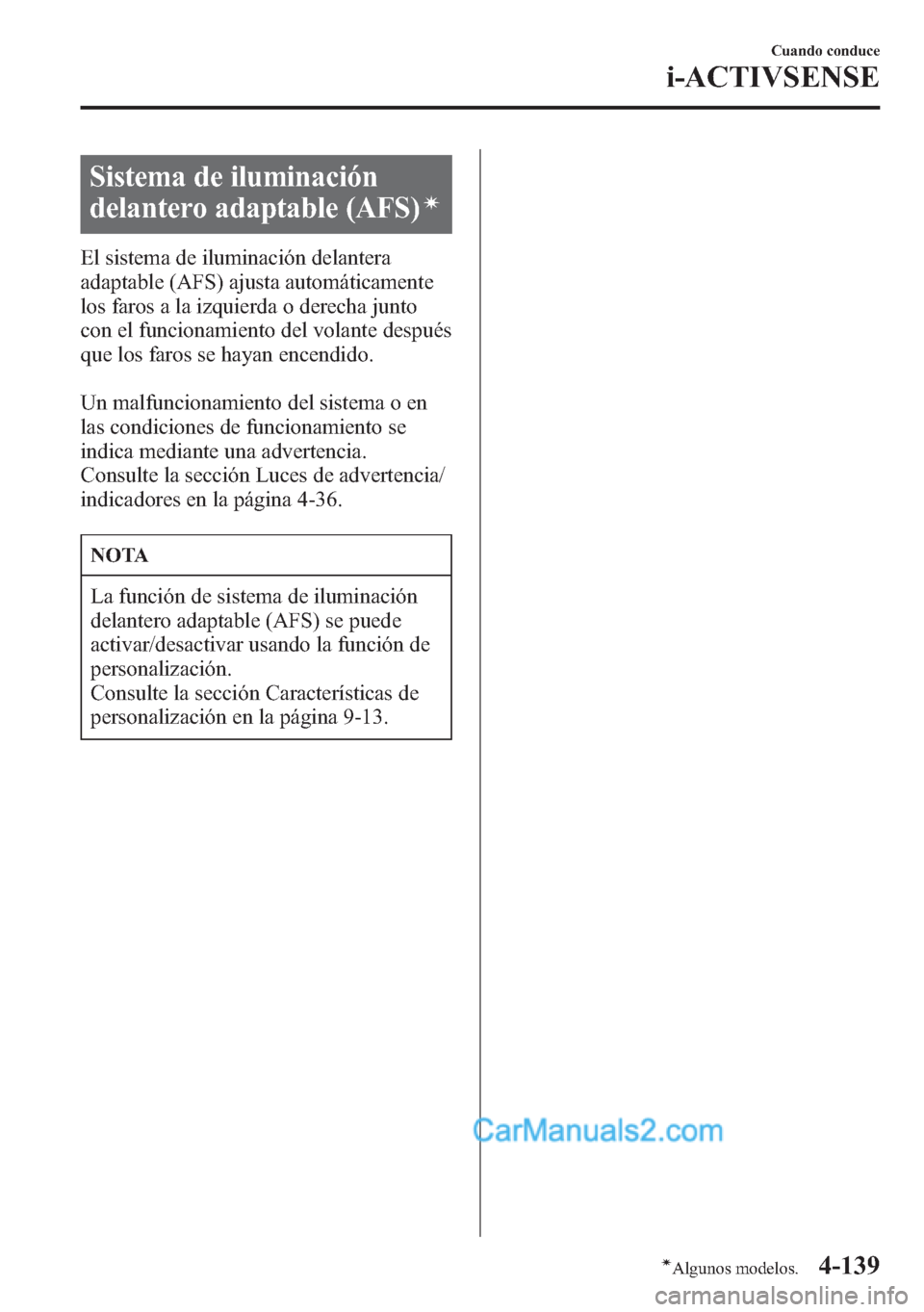 MAZDA MODEL CX-5 2015 Manual del propietario (in Spanish) Sistema de iluminación
delantero adaptable (AFS)
í
El sistema de iluminación delantera
adaptable (AFS) ajusta automáticamente
los faros a la izquierda o derecha junto
con el funcionamiento del vol MAZDA MODEL CX-5 2015 Manual del propietario (in Spanish) Sistema de iluminación
delantero adaptable (AFS)
í
El sistema de iluminación delantera
adaptable (AFS) ajusta automáticamente
los faros a la izquierda o derecha junto
con el funcionamiento del vol