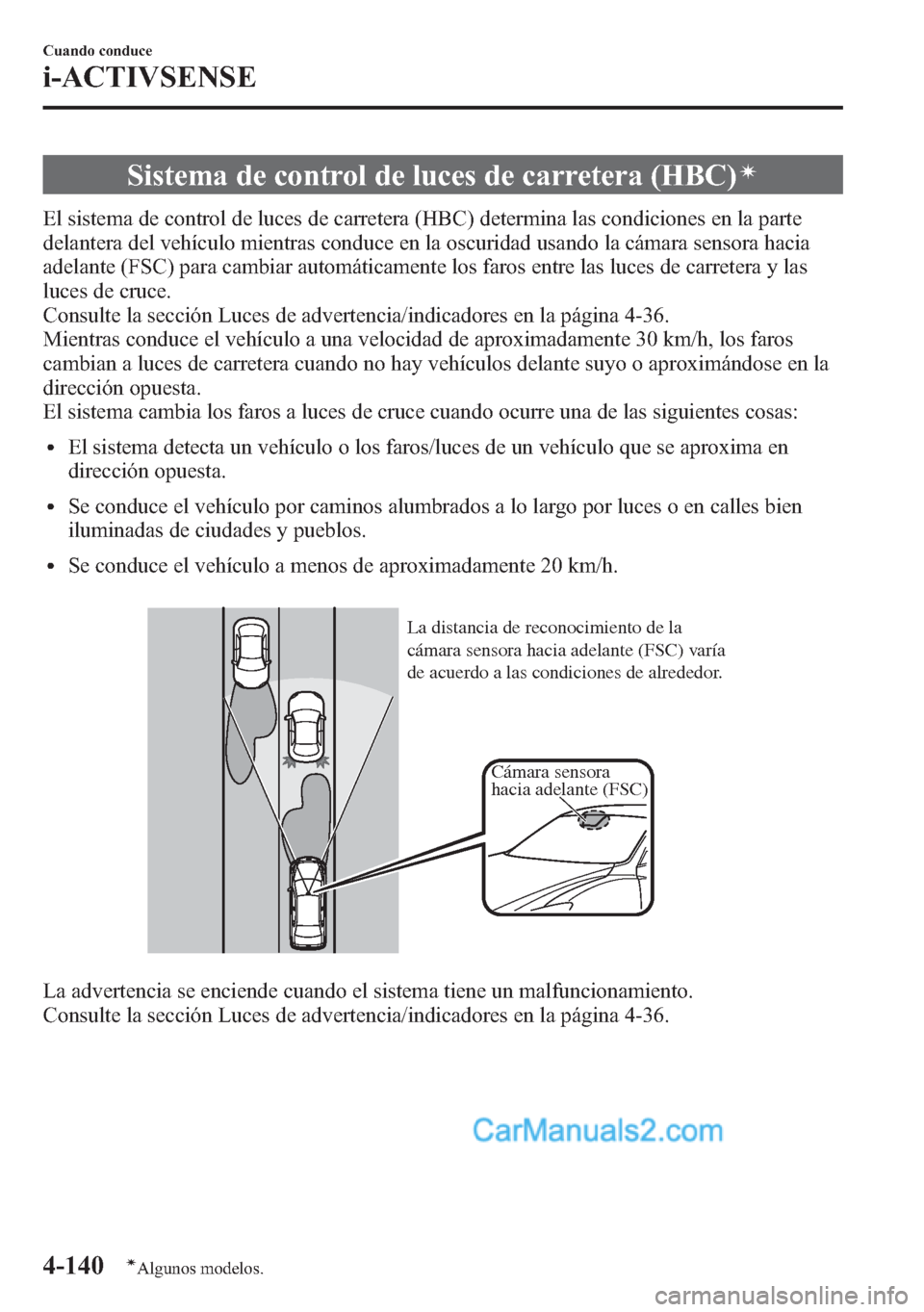 MAZDA MODEL CX-5 2015 Manual del propietario (in Spanish) Sistema de control de luces de carretera (HBC)í
El sistema de control de luces de carretera (HBC) determina las condiciones en la parte
delantera del vehículo mientras conduce en la oscuridad usando MAZDA MODEL CX-5 2015 Manual del propietario (in Spanish) Sistema de control de luces de carretera (HBC)í
El sistema de control de luces de carretera (HBC) determina las condiciones en la parte
delantera del vehículo mientras conduce en la oscuridad usando