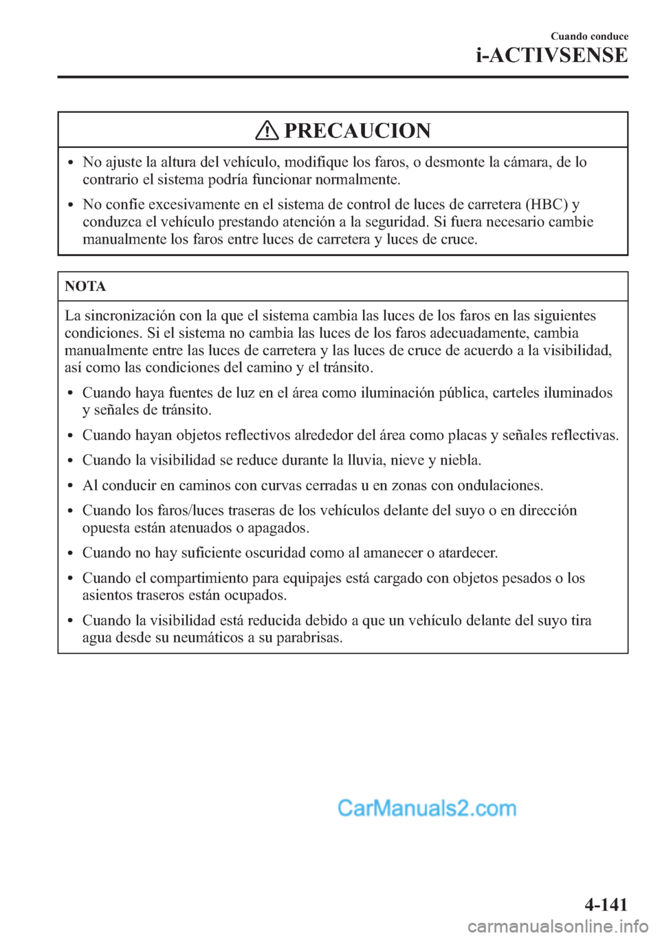 MAZDA MODEL CX-5 2015 Manual del propietario (in Spanish) PRECAUCION
lNo ajuste la altura del vehículo, modifique los faros, o desmonte la cámara, de lo
contrario el sistema podría funcionar normalmente.
lNo confíe excesivamente en el sistema de control MAZDA MODEL CX-5 2015 Manual del propietario (in Spanish) PRECAUCION
lNo ajuste la altura del vehículo, modifique los faros, o desmonte la cámara, de lo
contrario el sistema podría funcionar normalmente.
lNo confíe excesivamente en el sistema de control