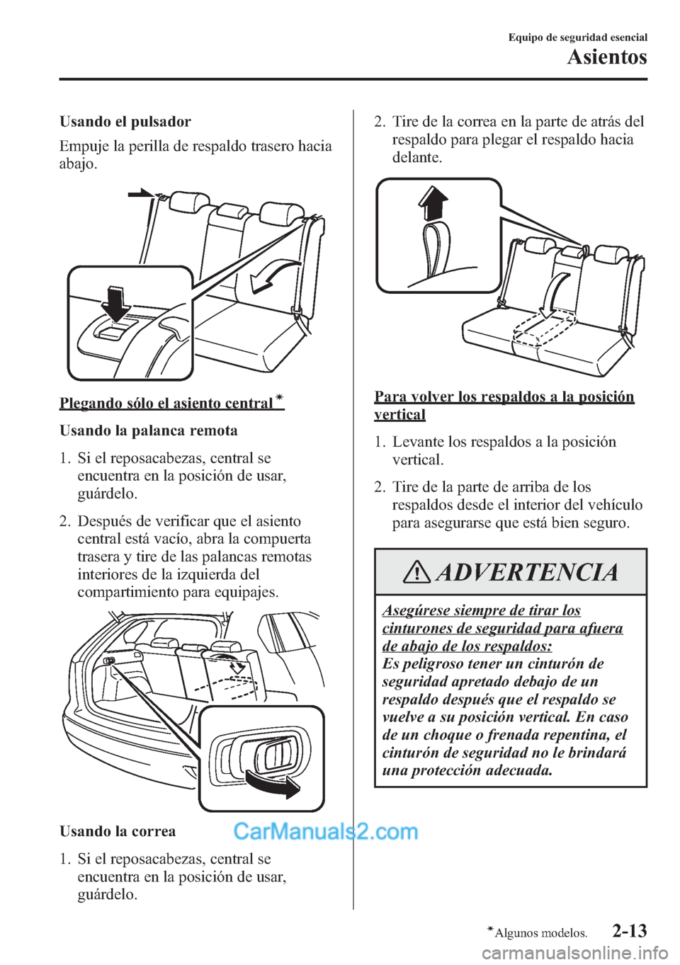 MAZDA MODEL CX-5 2015 Manual del propietario (in Spanish) Usando el pulsador
Empuje la perilla de respaldo trasero hacia
abajo.
Plegando sólo el asiento centralí
Usando la palanca remota
1. Si el reposacabezas, central se
encuentra en la posición de usar, MAZDA MODEL CX-5 2015 Manual del propietario (in Spanish) Usando el pulsador
Empuje la perilla de respaldo trasero hacia
abajo.
Plegando sólo el asiento centralí
Usando la palanca remota
1. Si el reposacabezas, central se
encuentra en la posición de usar,