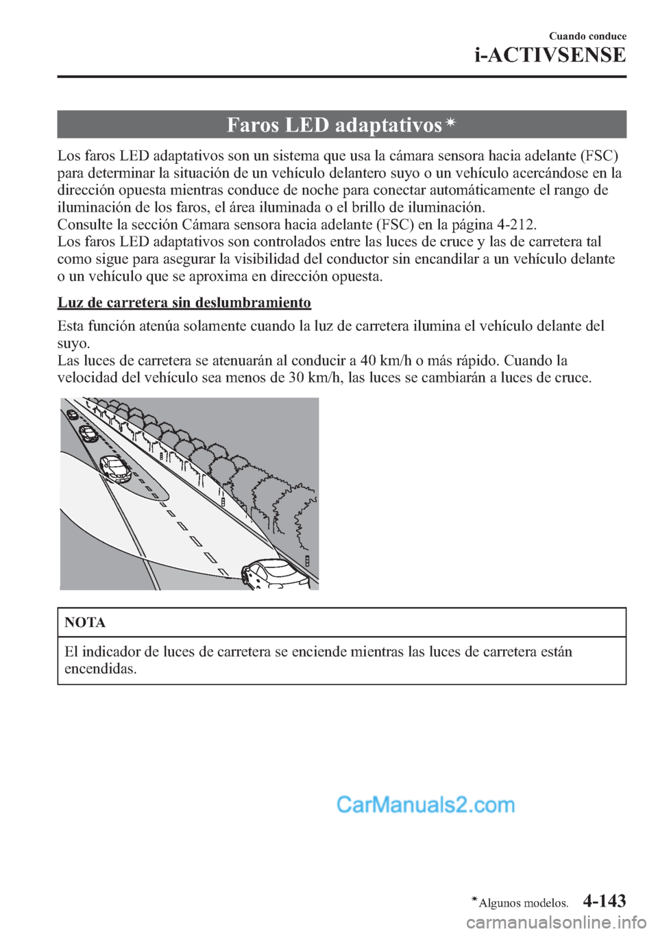 MAZDA MODEL CX-5 2015 Manual del propietario (in Spanish) Faros LED adaptativosí
Los faros LED adaptativos son un sistema que usa la cámara sensora hacia adelante (FSC)
para determinar la situación de un vehículo delantero suyo o un vehículo acercándos MAZDA MODEL CX-5 2015 Manual del propietario (in Spanish) Faros LED adaptativosí
Los faros LED adaptativos son un sistema que usa la cámara sensora hacia adelante (FSC)
para determinar la situación de un vehículo delantero suyo o un vehículo acercándos