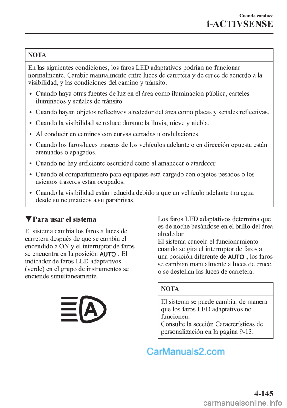 MAZDA MODEL CX-5 2015 Manual del propietario (in Spanish) NOTA
En las siguientes condiciones, los faros LED adaptativos podrían no funcionar
normalmente. Cambie manualmente entre luces de carretera y de cruce de acuerdo a la
visibilidad, y las condiciones d MAZDA MODEL CX-5 2015 Manual del propietario (in Spanish) NOTA
En las siguientes condiciones, los faros LED adaptativos podrían no funcionar
normalmente. Cambie manualmente entre luces de carretera y de cruce de acuerdo a la
visibilidad, y las condiciones d